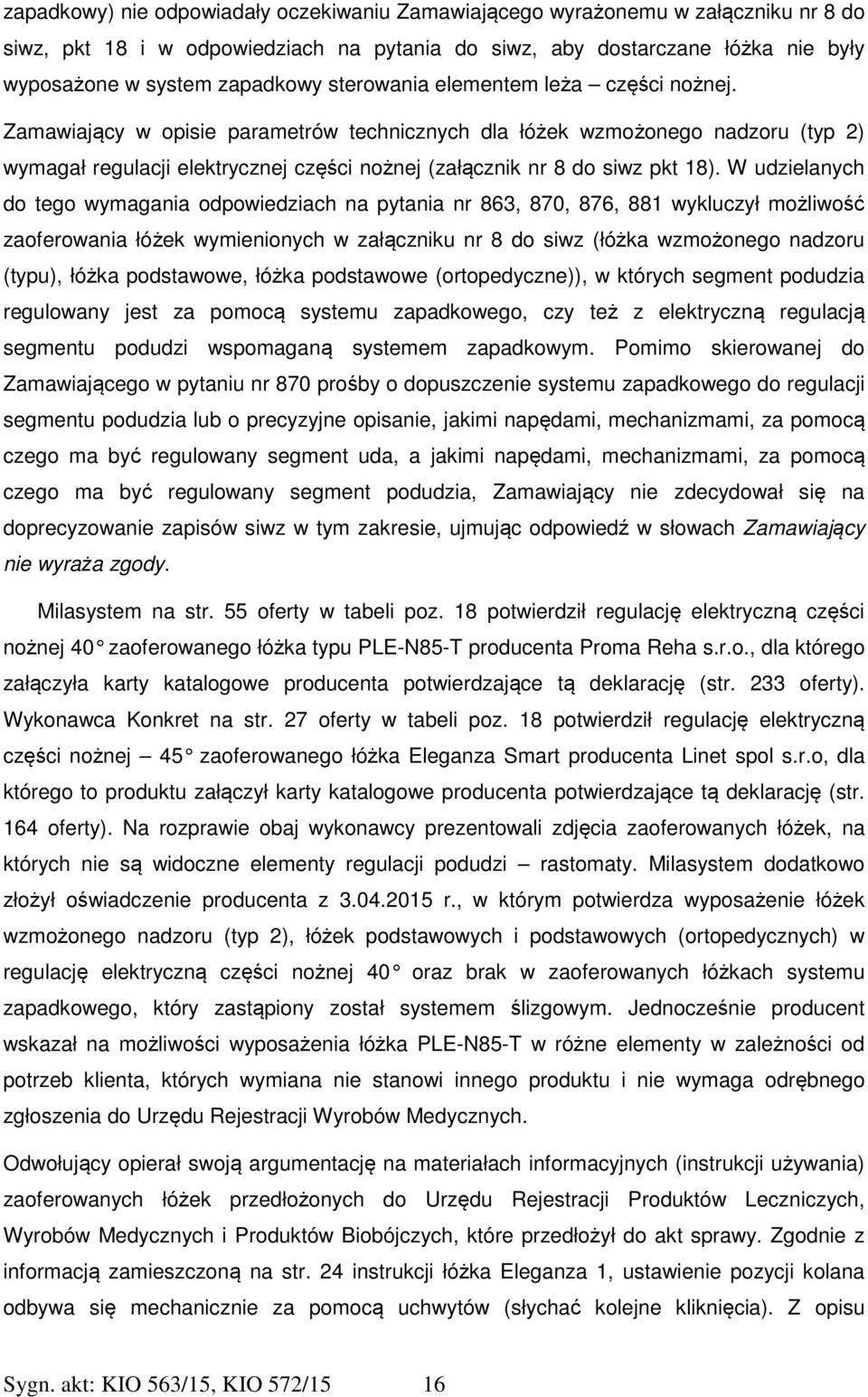 W udzielanych do tego wymagania odpowiedziach na pytania nr 863, 870, 876, 881 wykluczył możliwość zaoferowania łóżek wymienionych w załączniku nr 8 do siwz (łóżka wzmożonego nadzoru (typu), łóżka