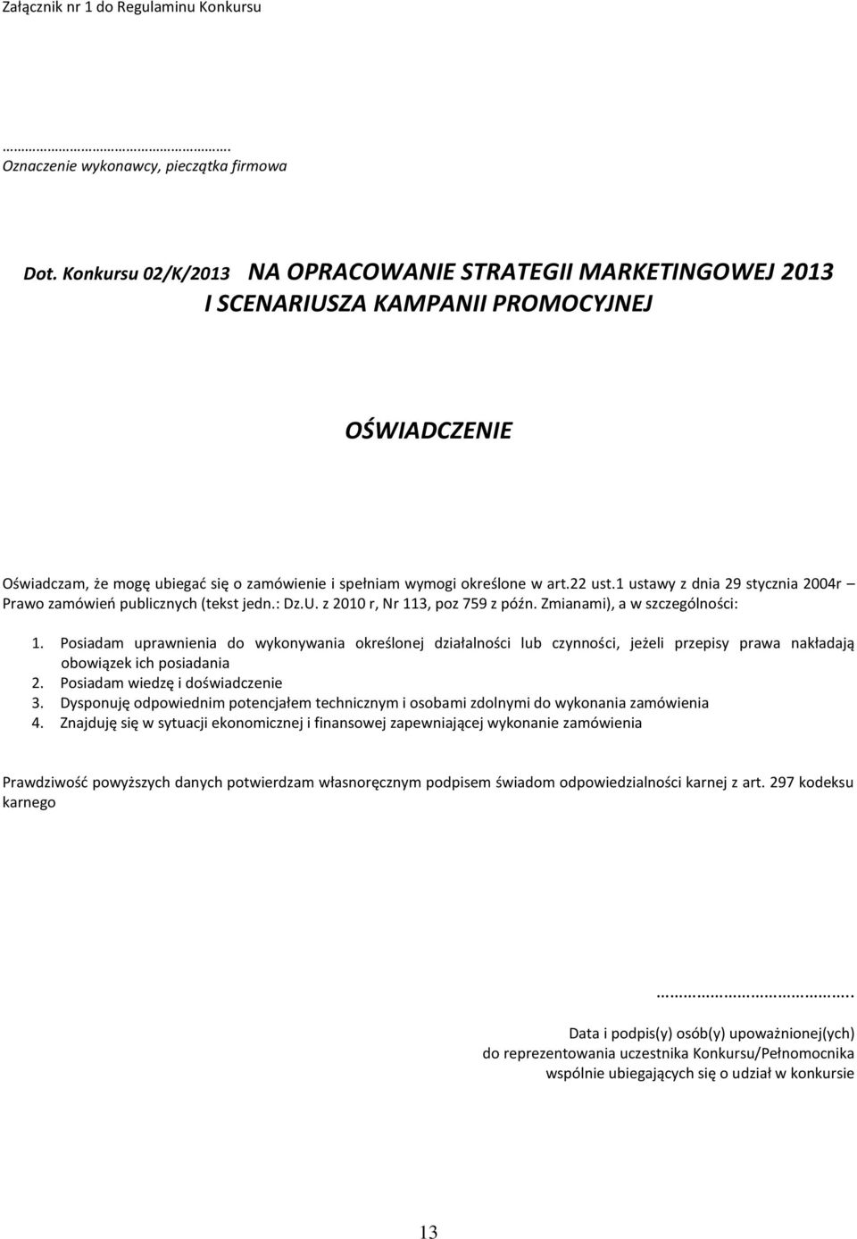 1 ustawy z dnia 29 stycznia 2004r Prawo zamówień publicznych (tekst jedn.: Dz.U. z 2010 r, Nr 113, poz 759 z późn. Zmianami), a w szczególności: 1.