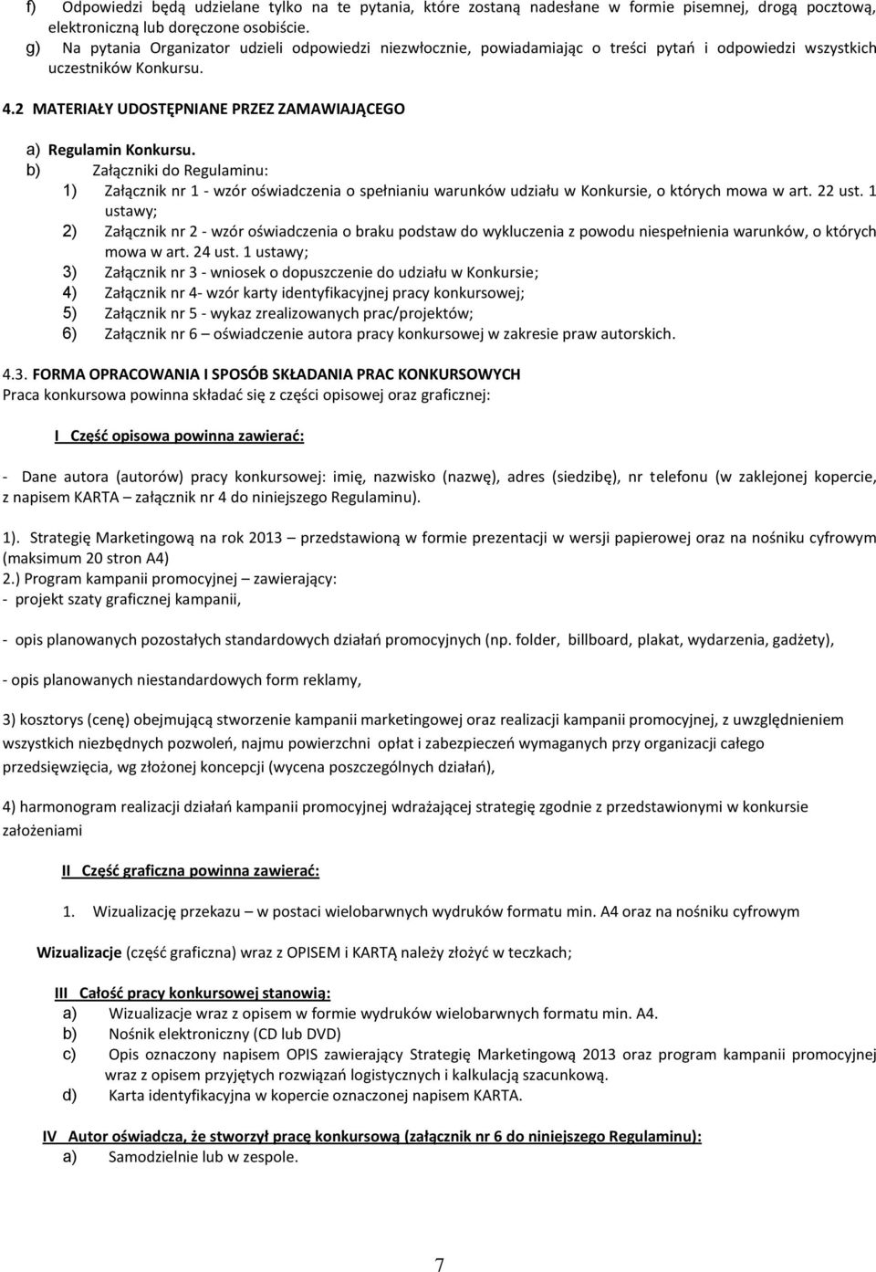 2 MATERIAŁY UDOSTĘPNIANE PRZEZ ZAMAWIAJĄCEGO a) Regulamin Konkursu. b) Załączniki do Regulaminu: 1) Załącznik nr 1 - wzór oświadczenia o spełnianiu warunków udziału w Konkursie, o których mowa w art.