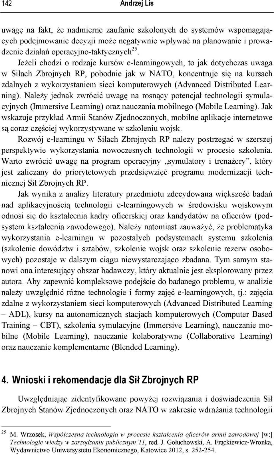 Distributed Learning). Należy jednak zwrócić uwagę na rosnący potencjał technologii symulacyjnych (Immersive Learning) oraz nauczania mobilnego (Mobile Learning).