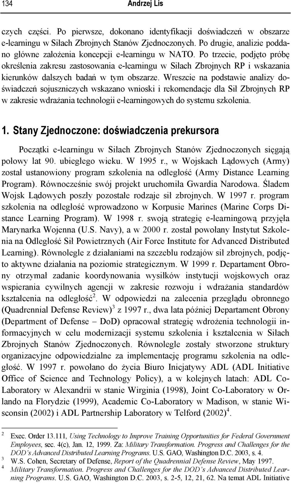 Po trzecie, podjęto próbę określenia zakresu zastosowania e-learningu w Siłach Zbrojnych RP i wskazania kierunków dalszych badań w tym obszarze.