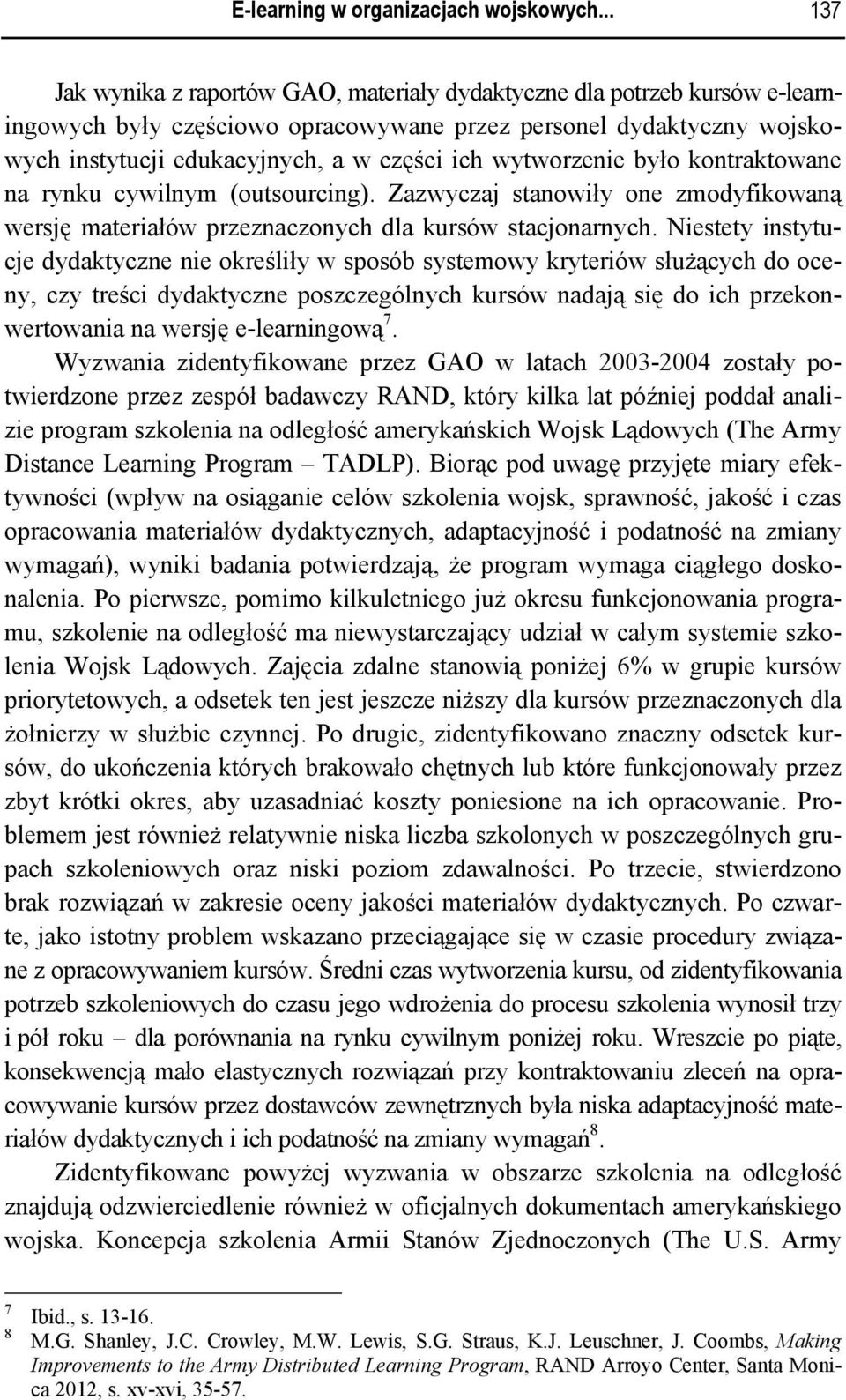 wytworzenie było kontraktowane na rynku cywilnym (outsourcing). Zazwyczaj stanowiły one zmodyfikowaną wersję materiałów przeznaczonych dla kursów stacjonarnych.