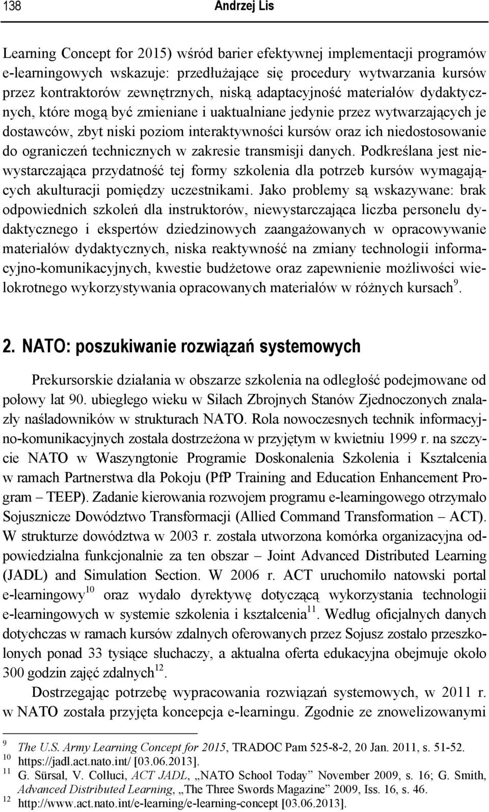 ograniczeń technicznych w zakresie transmisji danych. Podkreślana jest niewystarczająca przydatność tej formy szkolenia dla potrzeb kursów wymagających akulturacji pomiędzy uczestnikami.