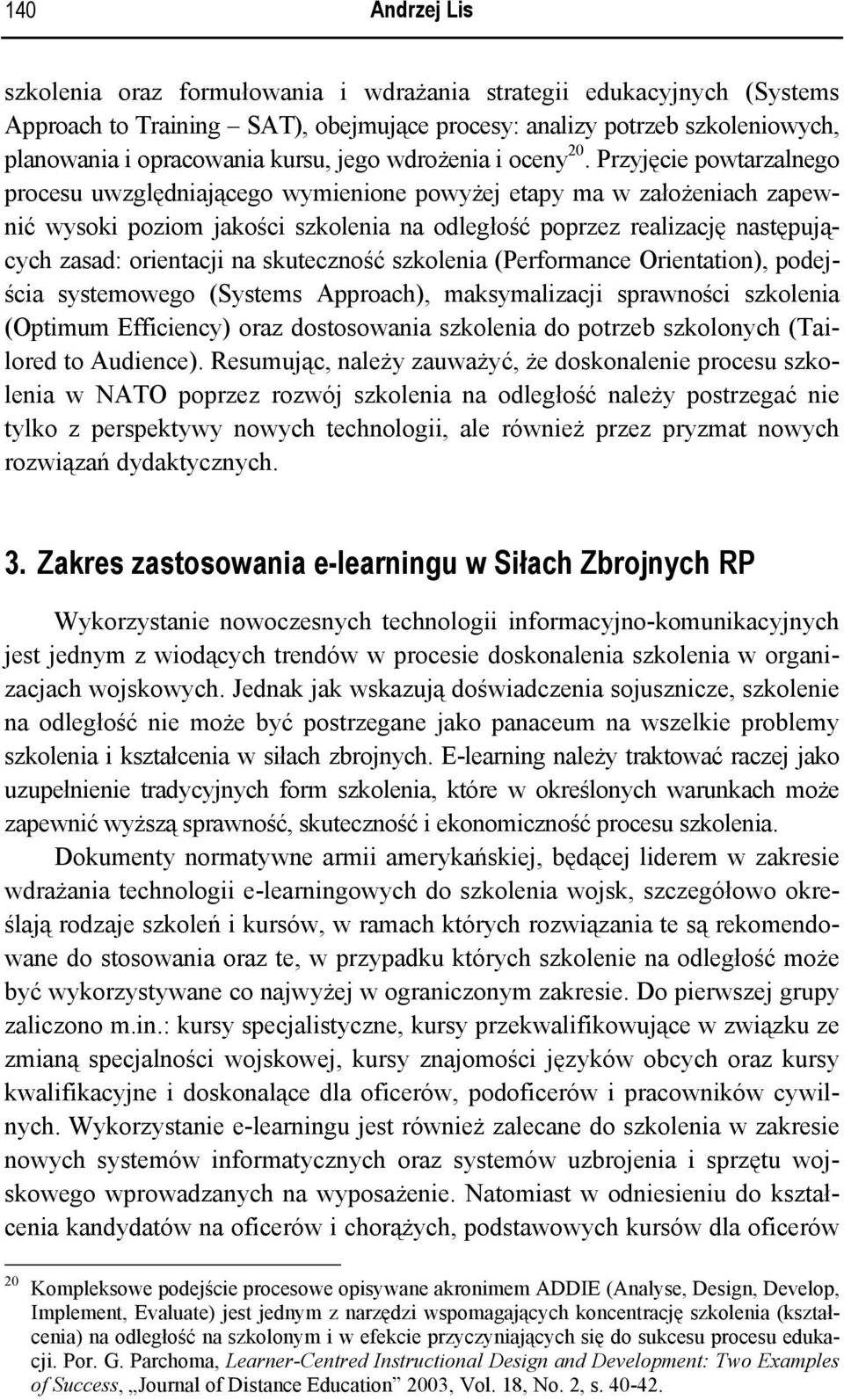 Przyjęcie powtarzalnego procesu uwzględniającego wymienione powyżej etapy ma w założeniach zapewnić wysoki poziom jakości szkolenia na odległość poprzez realizację następujących zasad: orientacji na