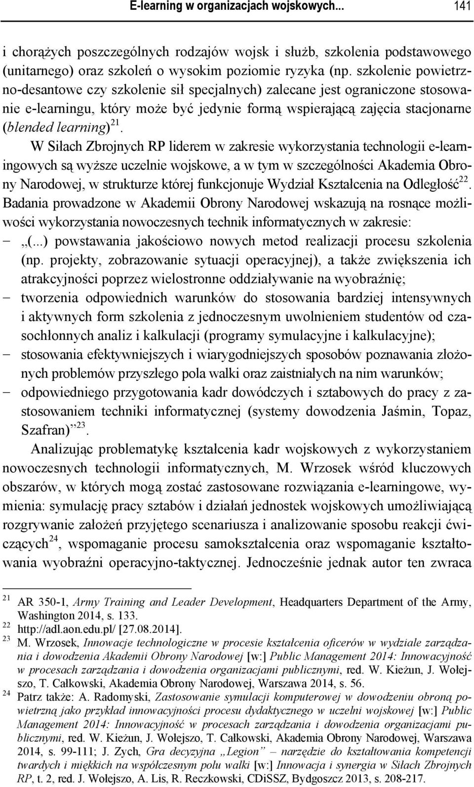 W Siłach Zbrojnych RP liderem w zakresie wykorzystania technologii e-learningowych są wyższe uczelnie wojskowe, a w tym w szczególności Akademia Obrony Narodowej, w strukturze której funkcjonuje