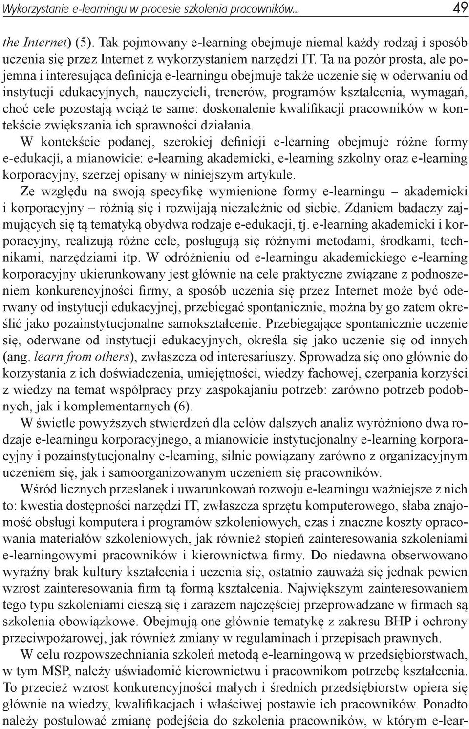 Ta na pozór prosta, ale pojemna i interesująca definicja e-learningu obejmuje także uczenie się w oderwaniu od instytucji edukacyjnych, nauczycieli, trenerów, programów kształcenia, wymagań, choć