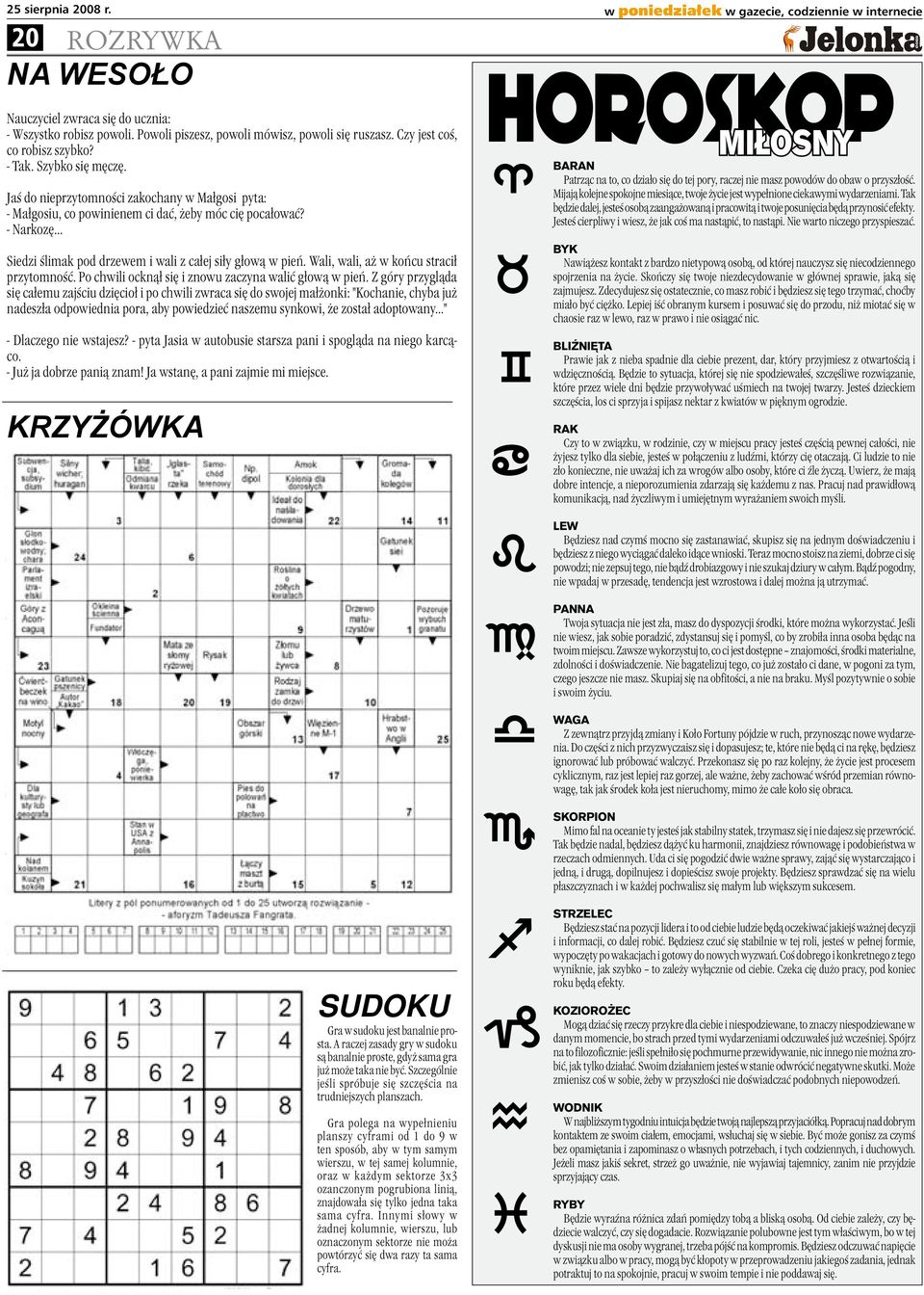 Jaś do nieprzytomności zakochany w Małgosi pyta: - Małgosiu, co powinienem ci dać, żeby móc cię pocałować? - Narkozę... Siedzi ślimak pod drzewem i wali z całej siły głową w pień.