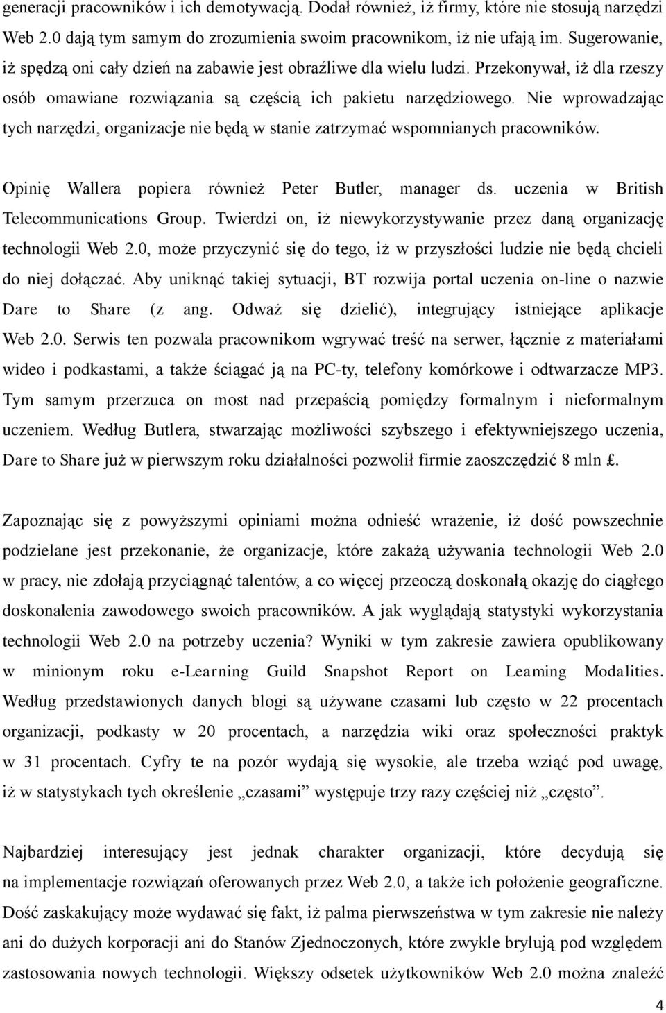 Nie wprowadzając tych narzędzi, organizacje nie będą w stanie zatrzymać wspomnianych pracowników. Opinię Wallera popiera również Peter Butler, manager ds. uczenia w British Telecommunications Group.