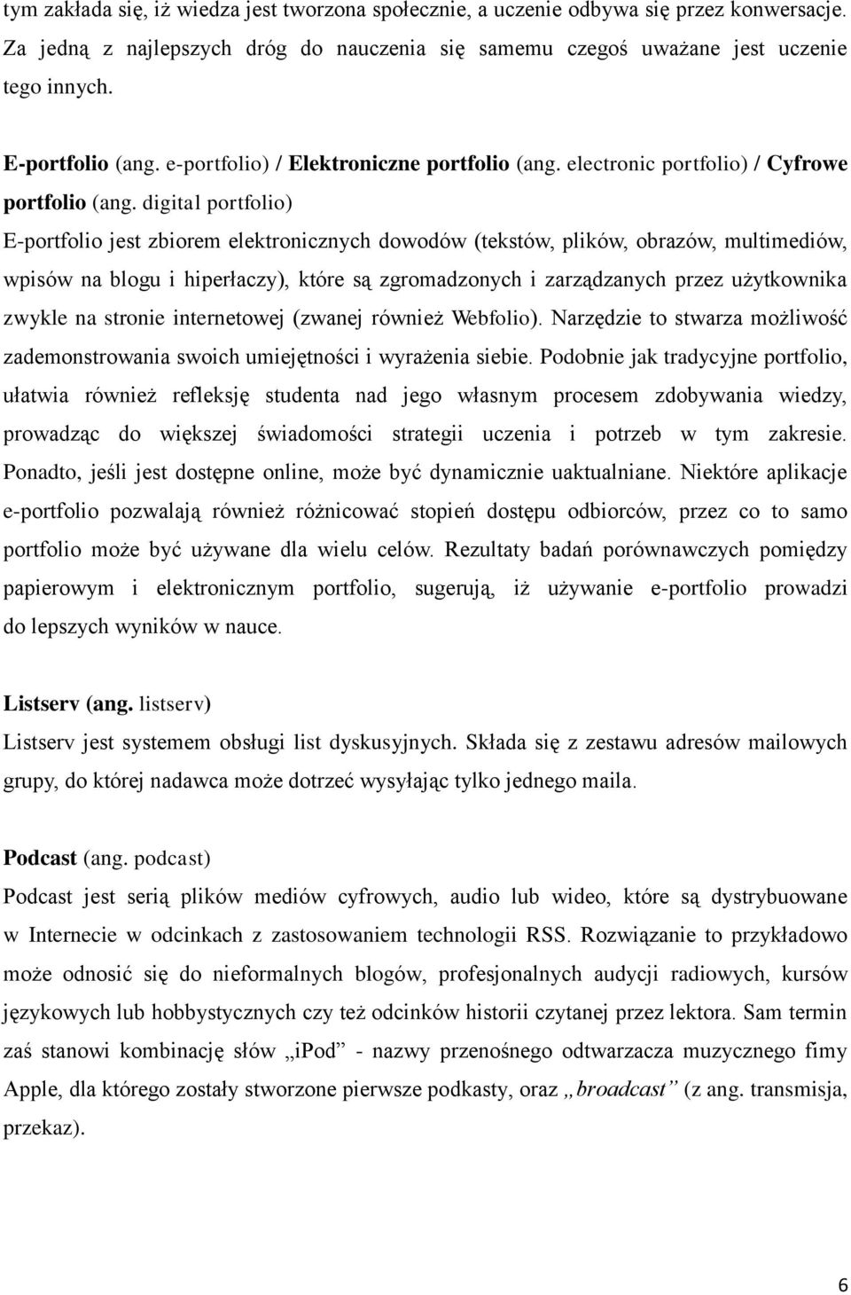 digital portfolio) E-portfolio jest zbiorem elektronicznych dowodów (tekstów, plików, obrazów, multimediów, wpisów na blogu i hiperłaczy), które są zgromadzonych i zarządzanych przez użytkownika