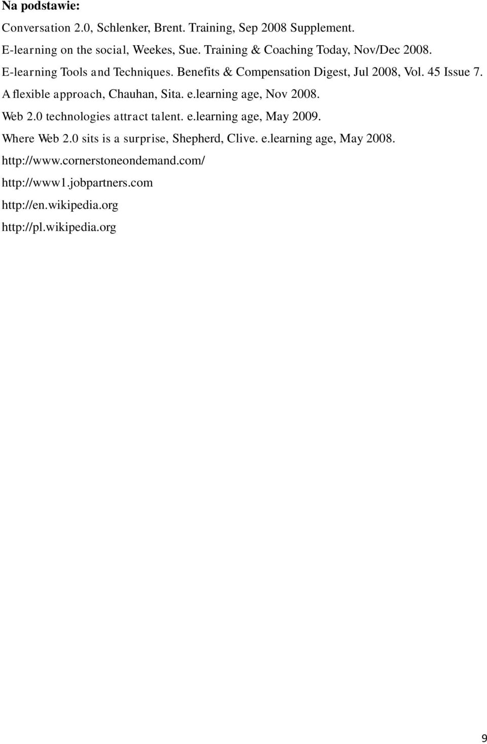 A flexible approach, Chauhan, Sita. e.learning age, Nov 2008. Web 2.0 technologies attract talent. e.learning age, May 2009. Where Web 2.