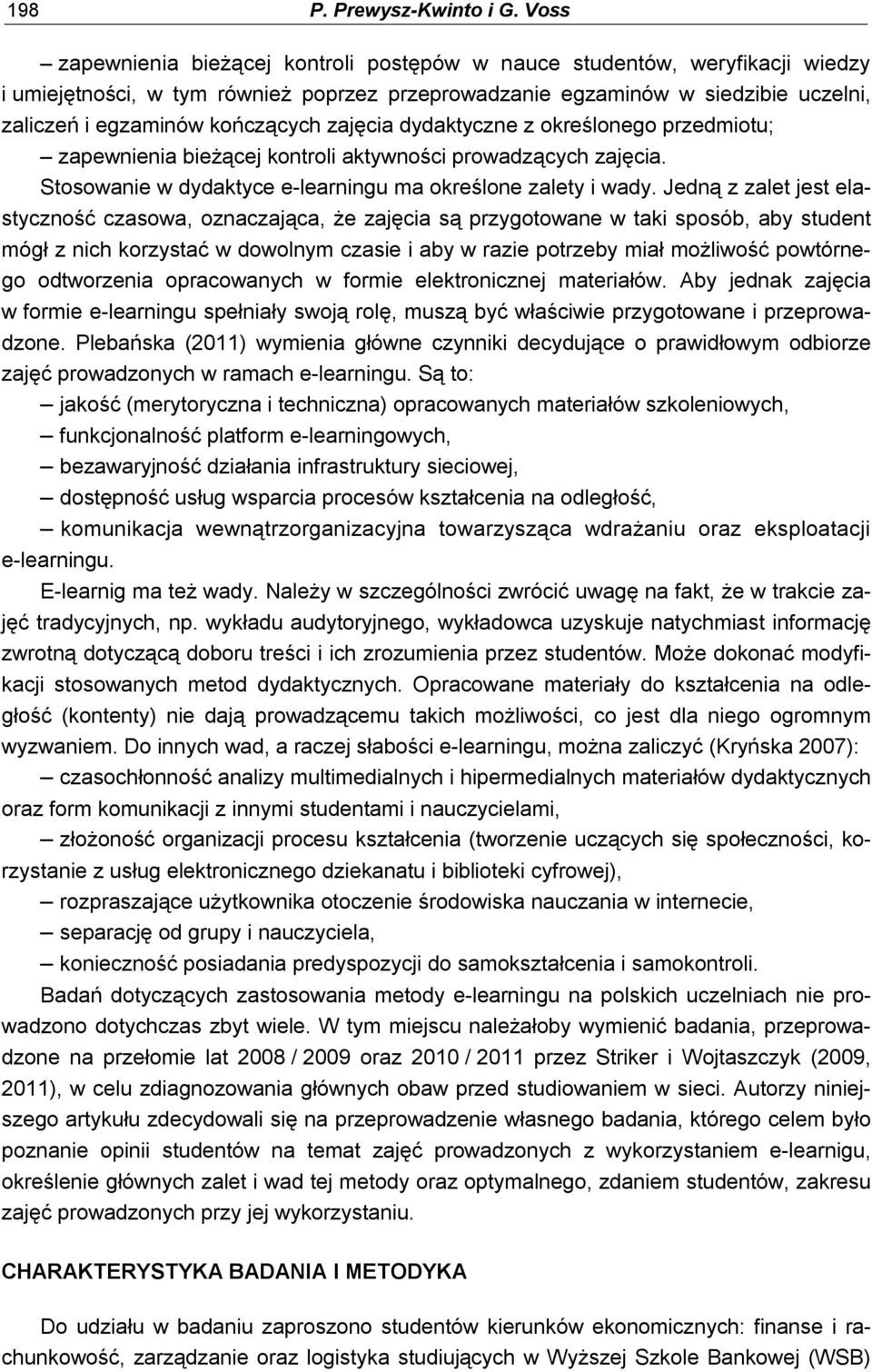 zajęcia dydaktyczne z określonego przedmiotu; zapewnienia bieżącej kontroli aktywności prowadzących zajęcia. Stosowanie w dydaktyce e-learningu ma określone zalety i wady.