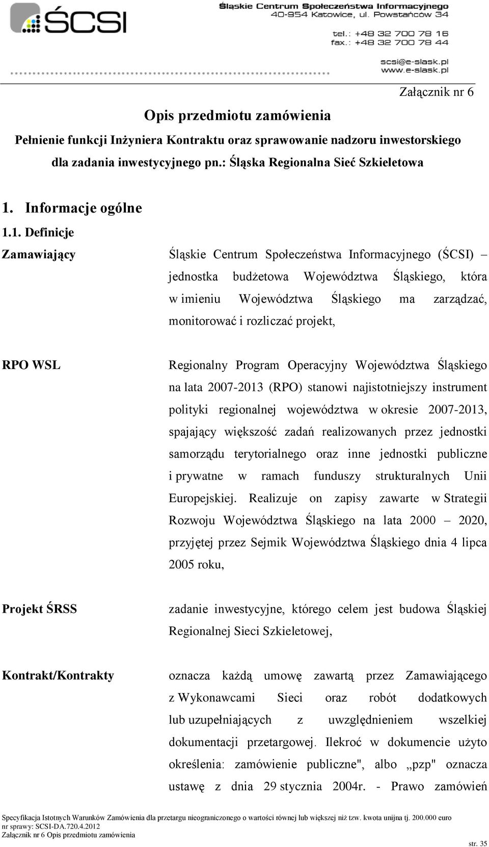 1. Definicje Zamawiający Śląskie Centrum Społeczeństwa Informacyjnego (ŚCSI) jednostka budżetowa Województwa Śląskiego, która w imieniu Województwa Śląskiego ma zarządzać, monitorować i rozliczać