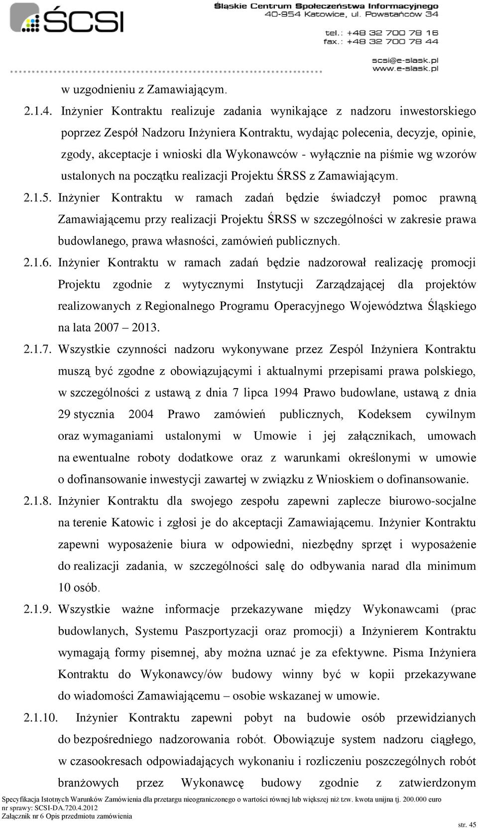 wyłącznie na piśmie wg wzorów ustalonych na początku realizacji Projektu ŚRSS z Zamawiającym. 2.1.5.