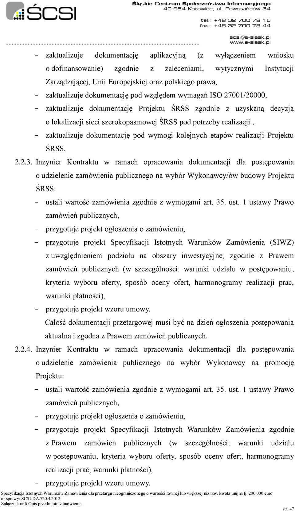 zaktualizuje dokumentację pod wymogi kolejnych etapów realizacji Projektu ŚRSS. 2.2.3.