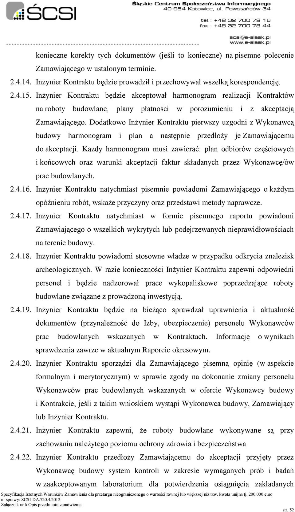 Dodatkowo Inżynier Kontraktu pierwszy uzgodni z Wykonawcą budowy harmonogram i plan a następnie przedłoży je Zamawiającemu do akceptacji.