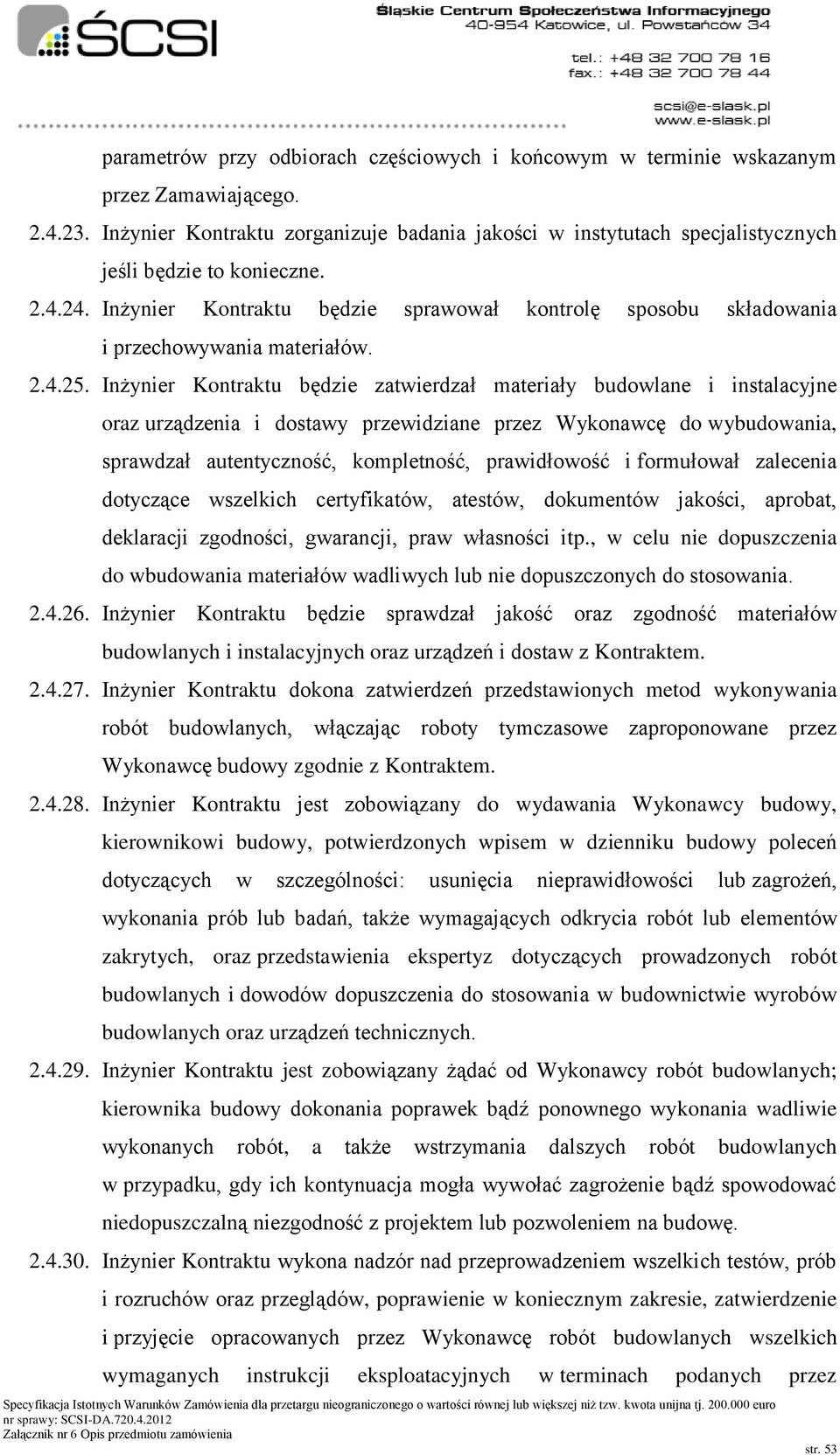 Inżynier Kontraktu będzie sprawował kontrolę sposobu składowania i przechowywania materiałów. 2.4.25.