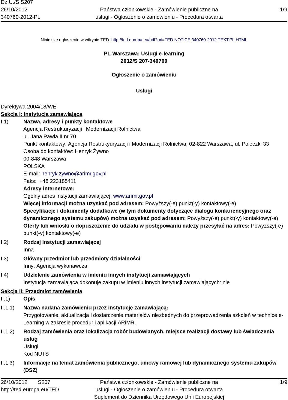 1) Nazwa, adresy i punkty kontaktowe Agencja Restrukturyzacji i Modernizacji Rolnictwa ul. Jana Pawła II nr 70 Punkt kontaktowy: Agencja Restrukyuryzacji i Modernizacji Rolnictwa, 02-822 Warszawa, ul.