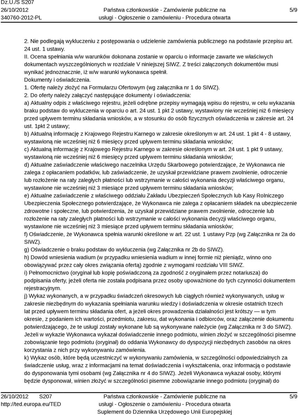 Z treści załączonych dokumentów musi wynikać jednoznacznie, iż w/w warunki wykonawca spełnił. Dokumenty i oświadczenia. 1. Ofertę należy złożyć na Formularzu Ofertowym (wg załącznika nr 1 do SIWZ). 2.