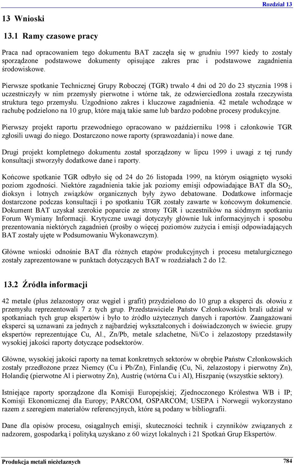 Pierwsze spotkanie Technicznej Grupy Roboczej (TGR) trwało 4 dni od 20 do 23 stycznia 1998 i uczestniczyły w nim przemysły pierwotne i wtórne tak, że odzwierciedlona została rzeczywista struktura