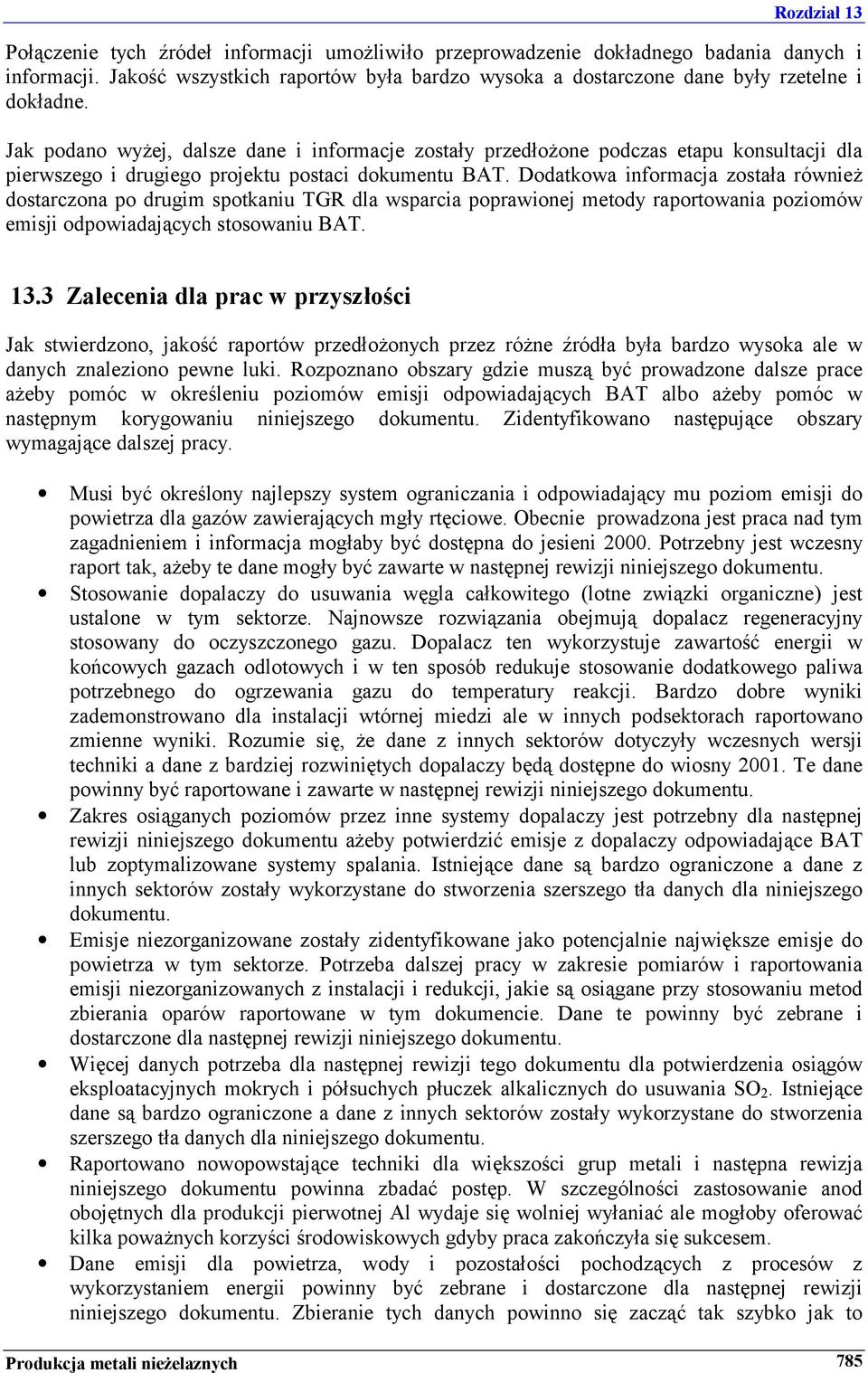 Jak podano wyżej, dalsze dane i informacje zostały przedłożone podczas etapu konsultacji dla pierwszego i drugiego projektu postaci dokumentu BAT.