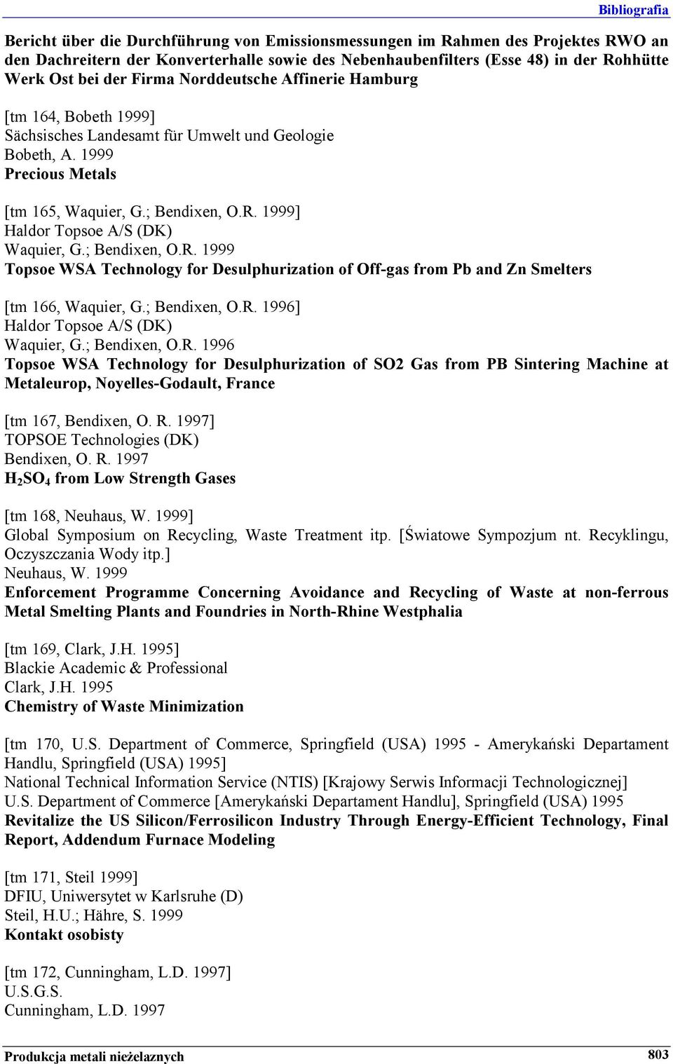 1999] Haldor Topsoe A/S (DK) Waquier, G.; Bendixen, O.R. 1999 Topsoe WSA Technology for Desulphurization of Off-gas from Pb and Zn Smelters [tm 166, Waquier, G.; Bendixen, O.R. 1996] Haldor Topsoe A/S (DK) Waquier, G.