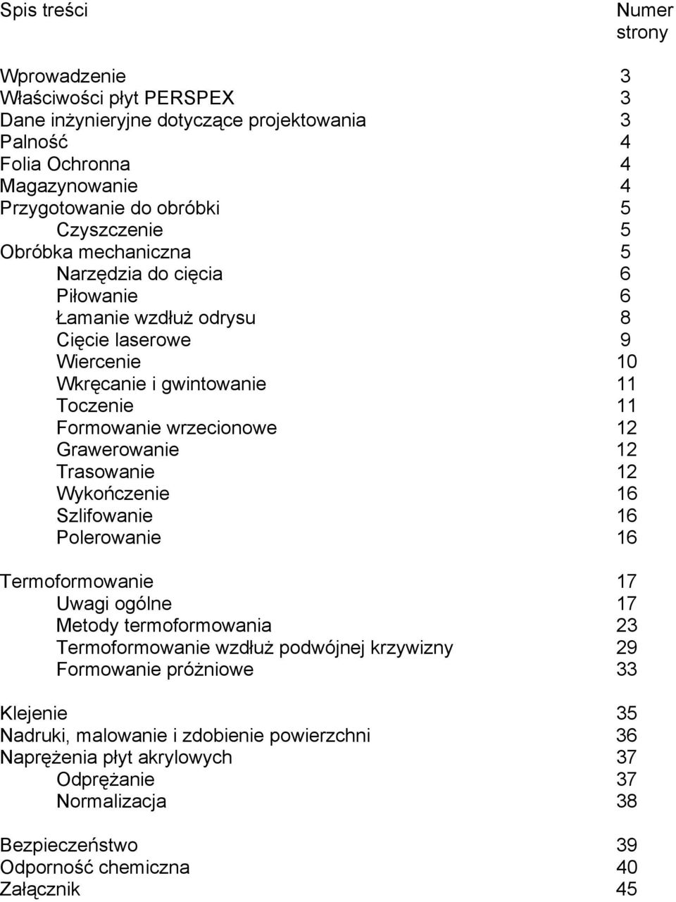 12 Grawerowanie 12 Trasowanie 12 Wykończenie 16 Szlifowanie 16 Polerowanie 16 Termoformowanie 17 Uwagi ogólne 17 Metody termoformowania 23 Termoformowanie wzdłuż podwójnej krzywizny 29