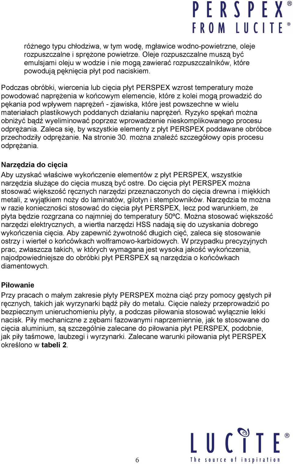 Podczas obróbki, wiercenia lub cięcia płyt PERSPEX wzrost temperatury może powodować naprężenia w końcowym elemencie, które z kolei mogą prowadzić do pękania pod wpływem naprężeń - zjawiska, które