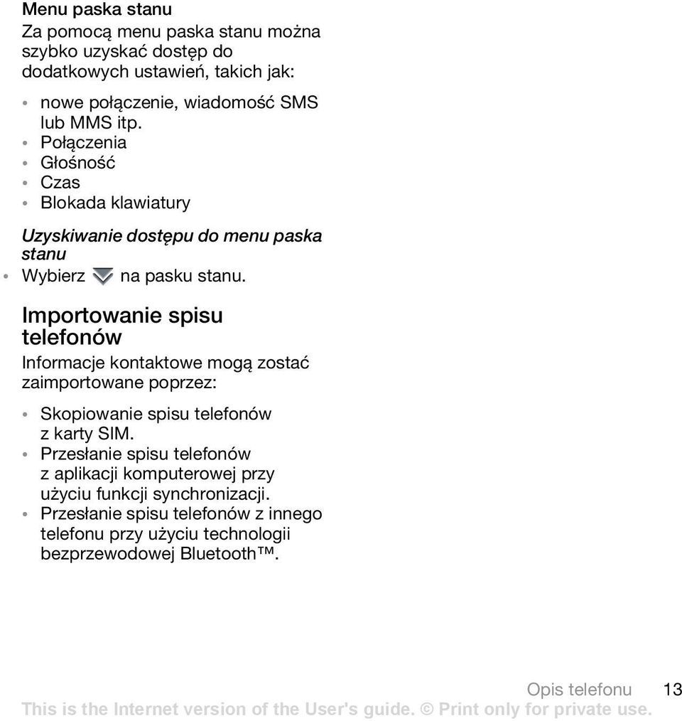 Importowanie spisu telefonów Informacje kontaktowe mogą zostać zaimportowane poprzez: Skopiowanie spisu telefonów zkarty SIM.