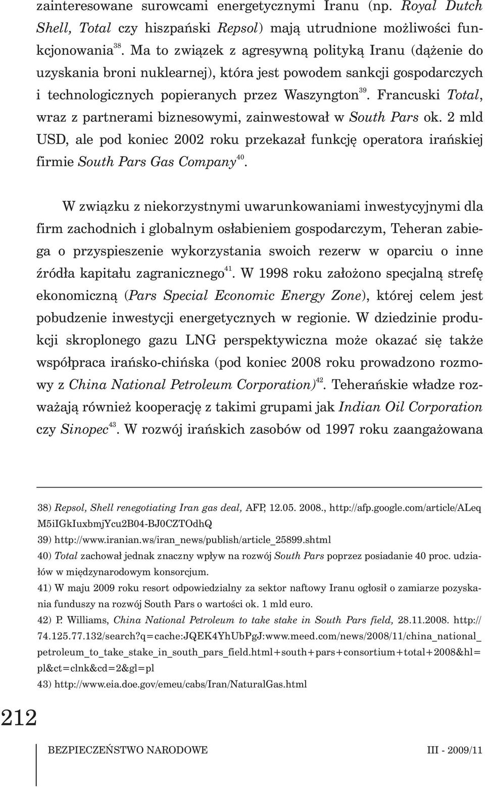 Francuski Total, wraz z partnerami biznesowymi, zainwestowa³ w South Pars ok. 2 mld USD, ale pod koniec 2002 roku przekaza³ funkcjê operatora irañskiej 40 firmie South Pars Gas Company.