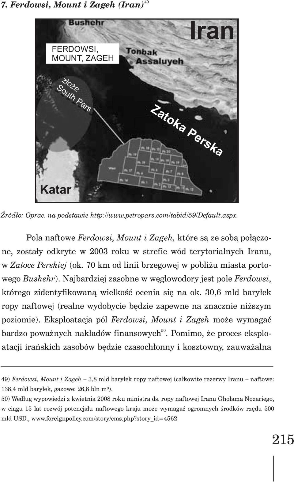 70 km od linii brzegowej w pobli u miasta portowego Bushehr). Najbardziej zasobne w wêglowodory jest pole Ferdowsi, którego zidentyfikowan¹ wielkoœæ ocenia siê na ok.