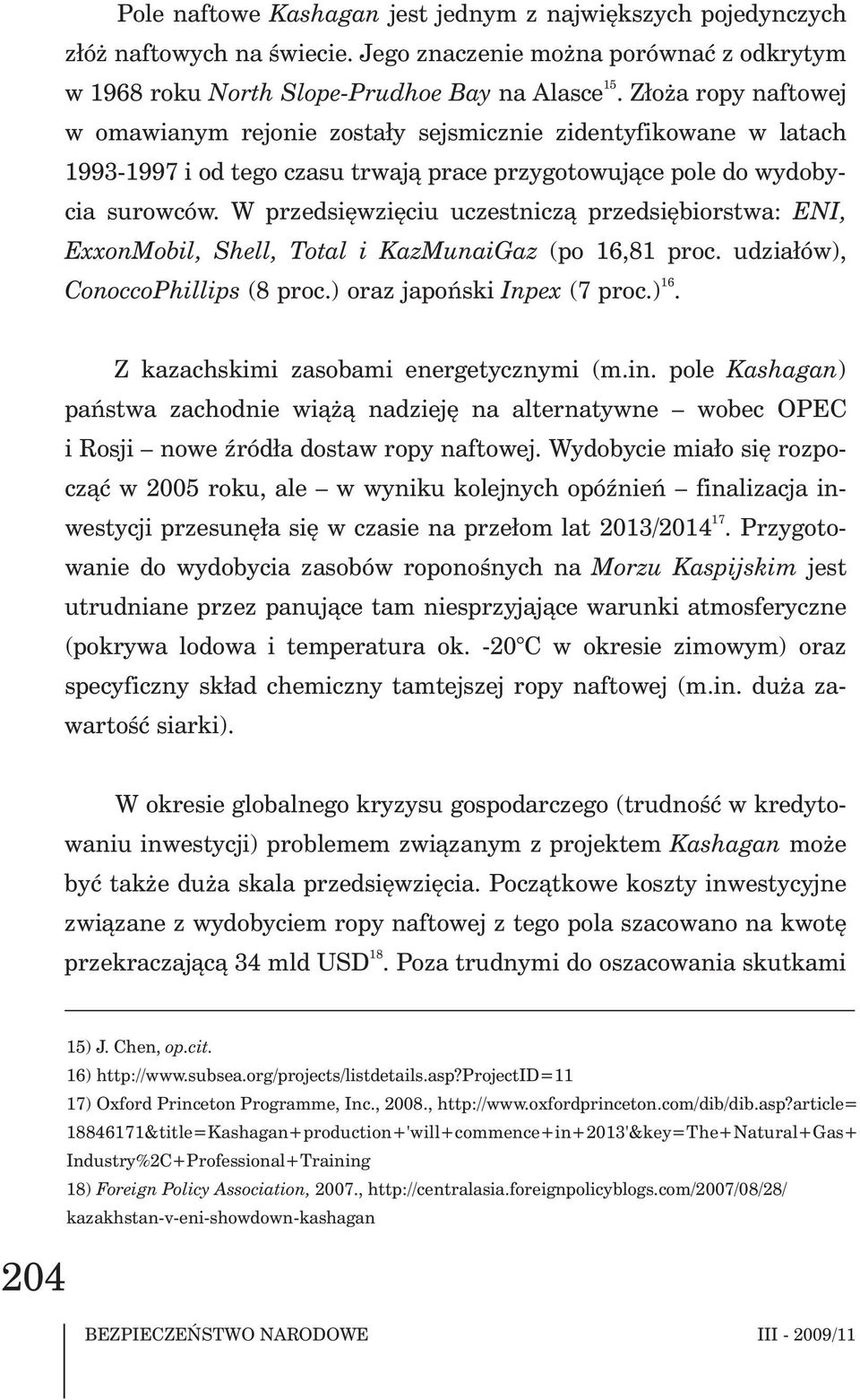 W przedsiêwziêciu uczestnicz¹ przedsiêbiorstwa: ENI, ExxonMobil, Shell, Total i KazMunaiGaz (po 16,81 proc. udzia³ów), 16 ConoccoPhillips (8 proc.) oraz japoñski Inpex (7 proc.).. Z kazachskimi zasobami energetycznymi (m.