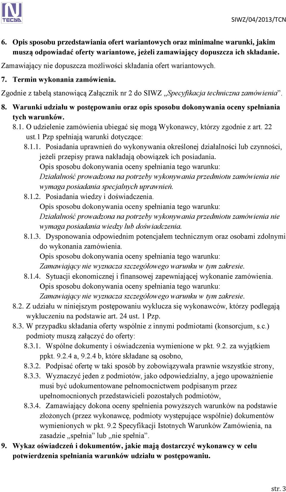 Warunki udziału w postępowaniu oraz opis sposobu dokonywania oceny spełniania tych warunków. 8.1. O udzielenie zamówienia ubiegać się mogą Wykonawcy, którzy zgodnie z art. 22 ust.