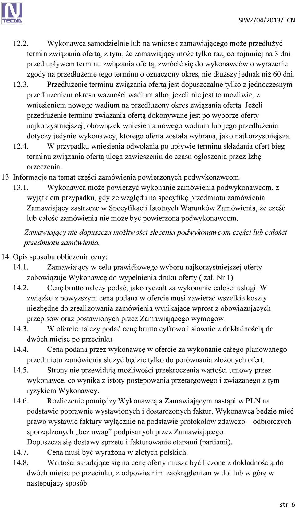 Przedłużenie terminu związania ofertą jest dopuszczalne tylko z jednoczesnym przedłużeniem okresu ważności wadium albo, jeżeli nie jest to możliwie, z wniesieniem nowego wadium na przedłużony okres