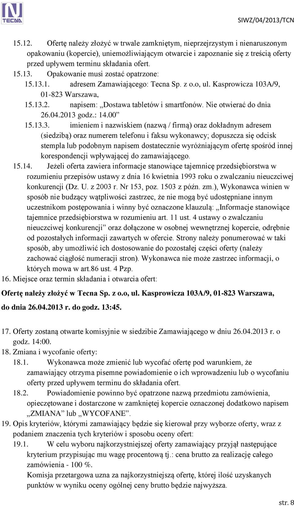 13. Opakowanie musi zostać opatrzone: 15.13.1. adresem Zamawiającego: Tecna Sp. z o.o, ul. Kasprowicza 103A/9, 01-823 Warszawa, 15.13.2. napisem: Dostawa tabletów i smartfonów.