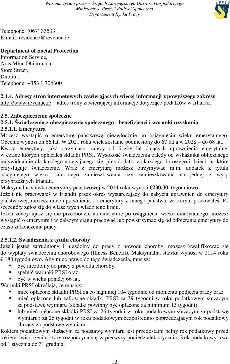 Zabezpieczenie społeczne 2.5.1. Świadczenia z ubezpieczenia społecznego - beneficjenci i warunki uzyskania 2.5.1.1. Emerytura Możesz wystąpić o emeryturę państwową niezwłocznie po osiągnięciu wieku emerytalnego.