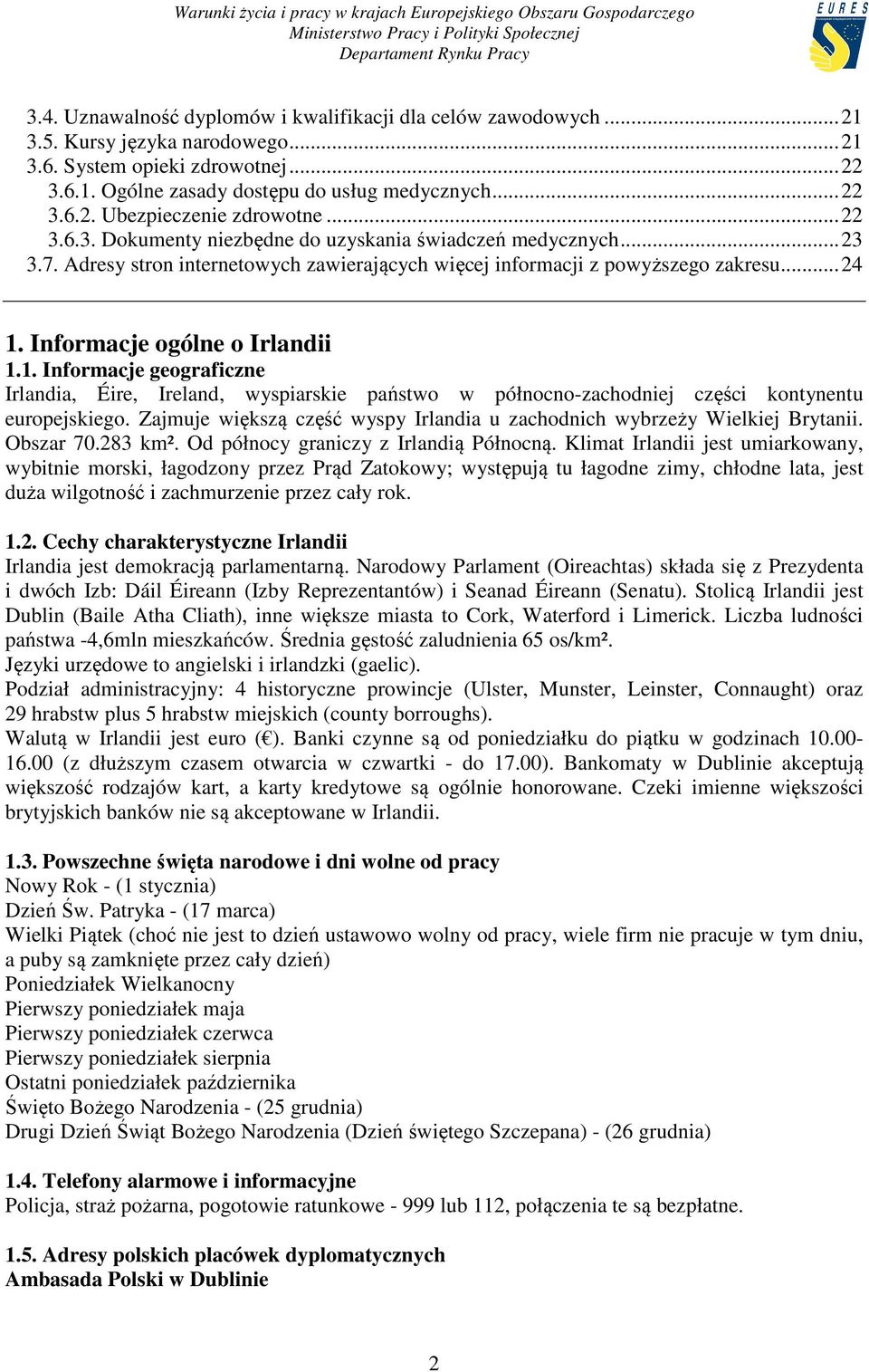 Informacje ogólne o Irlandii 1.1. Informacje geograficzne Irlandia, Éire, Ireland, wyspiarskie państwo w północno-zachodniej części kontynentu europejskiego.