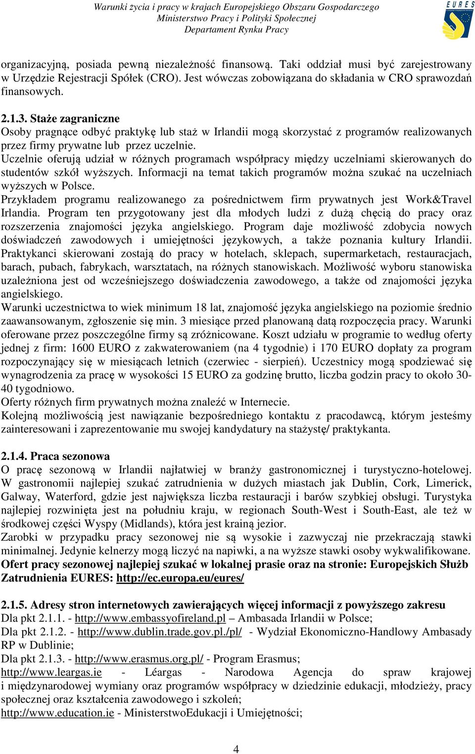 Uczelnie oferują udział w różnych programach współpracy między uczelniami skierowanych do studentów szkół wyższych. Informacji na temat takich programów można szukać na uczelniach wyższych w Polsce.