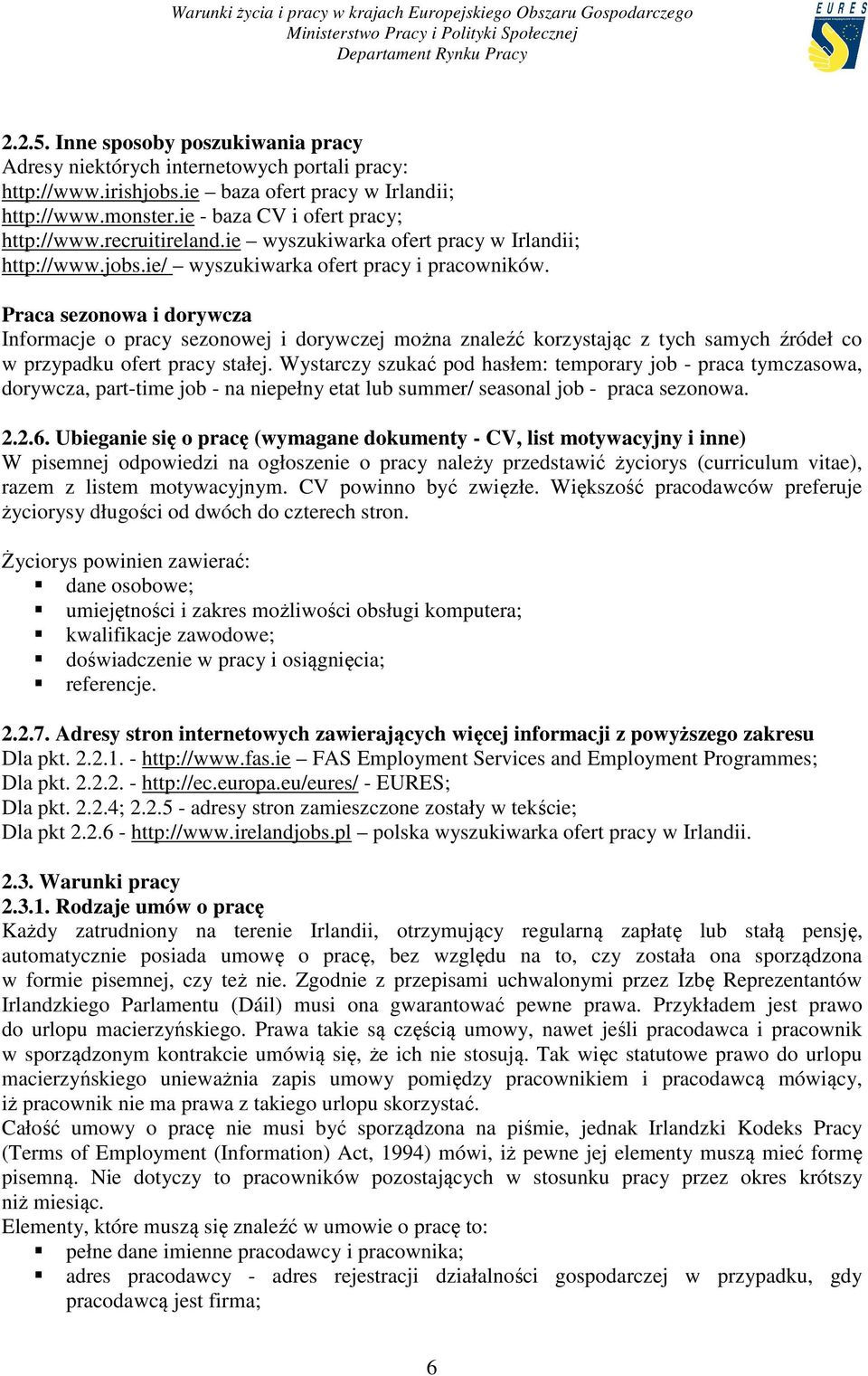 Praca sezonowa i dorywcza Informacje o pracy sezonowej i dorywczej można znaleźć korzystając z tych samych źródeł co w przypadku ofert pracy stałej.