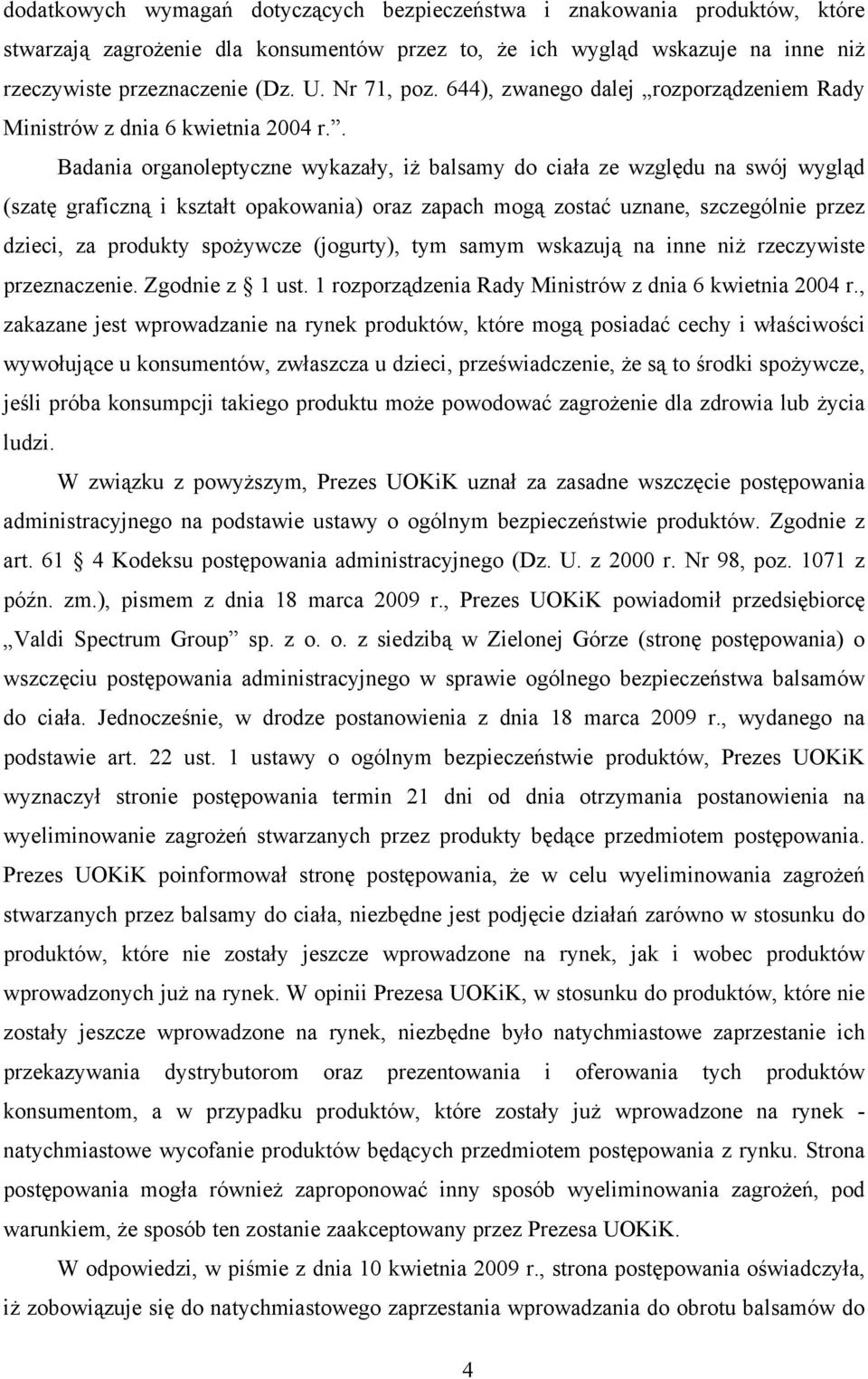 . Badania organoleptyczne wykazały, iż balsamy do ciała ze względu na swój wygląd (szatę graficzną i kształt opakowania) oraz zapach mogą zostać uznane, szczególnie przez dzieci, za produkty