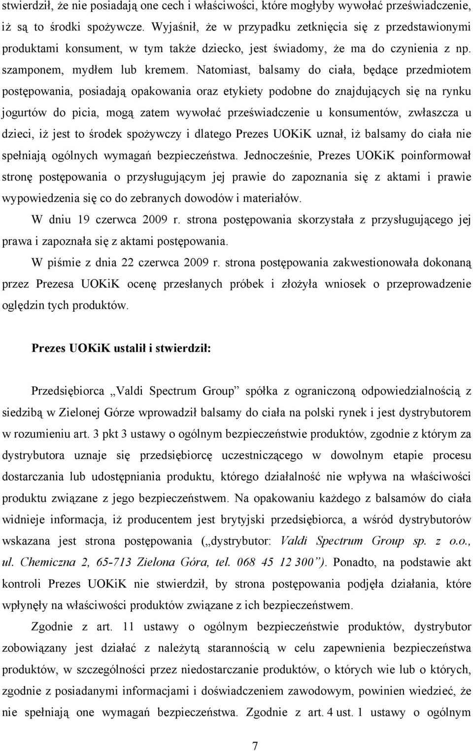 Natomiast, balsamy do ciała, będące przedmiotem postępowania, posiadają opakowania oraz etykiety podobne do znajdujących się na rynku jogurtów do picia, mogą zatem wywołać przeświadczenie u