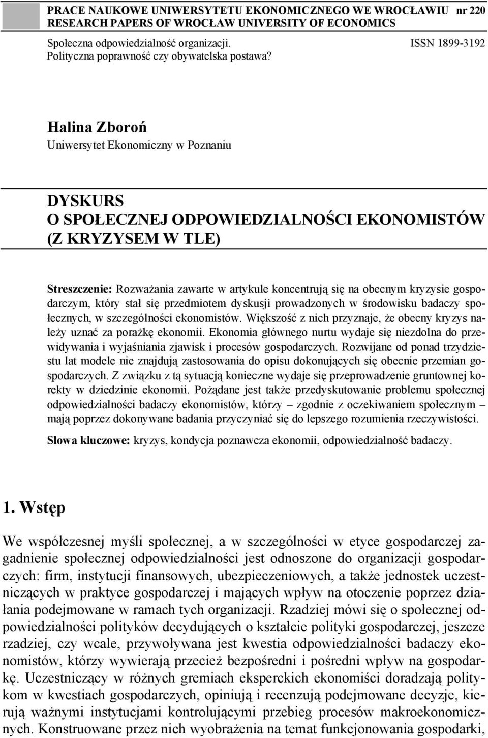 Halina Zboroń Uniwersytet Ekonomiczny w Poznaniu DYSKURS O SPOŁECZNEJ ODPOWIEDZIALNOŚCI EKONOMISTÓW (Z KRYZYSEM W TLE) Streszczenie: Rozważania zawarte w artykule koncentrują się na obecnym kryzysie