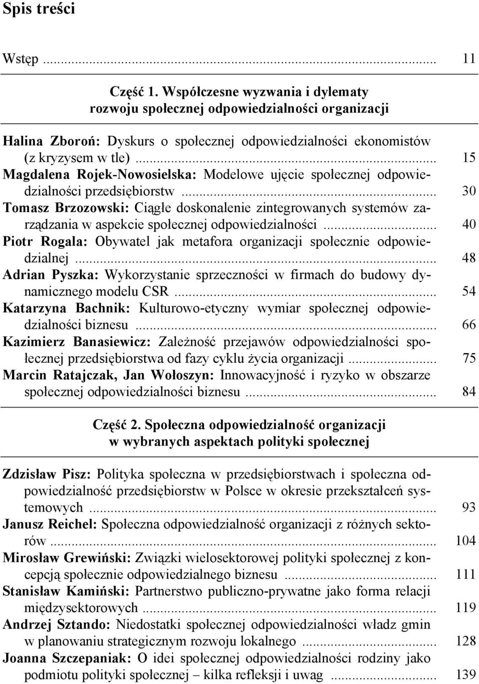 .. 30 Tomasz Brzozowski: Ciągłe doskonalenie zintegrowanych systemów zarządzania w aspekcie społecznej odpowiedzialności... 40 Piotr Rogala: Obywatel jak metafora organizacji społecznie odpowiedzialnej.