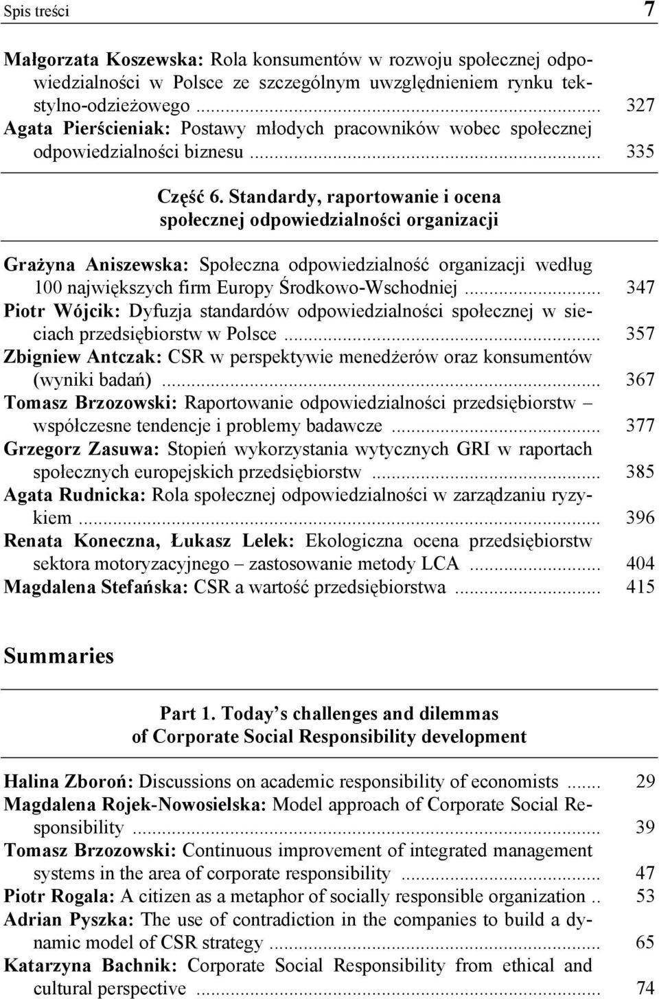 Standardy, raportowanie i ocena społecznej odpowiedzialności organizacji Grażyna Aniszewska: Społeczna odpowiedzialność organizacji według 100 największych firm Europy Środkowo-Wschodniej.