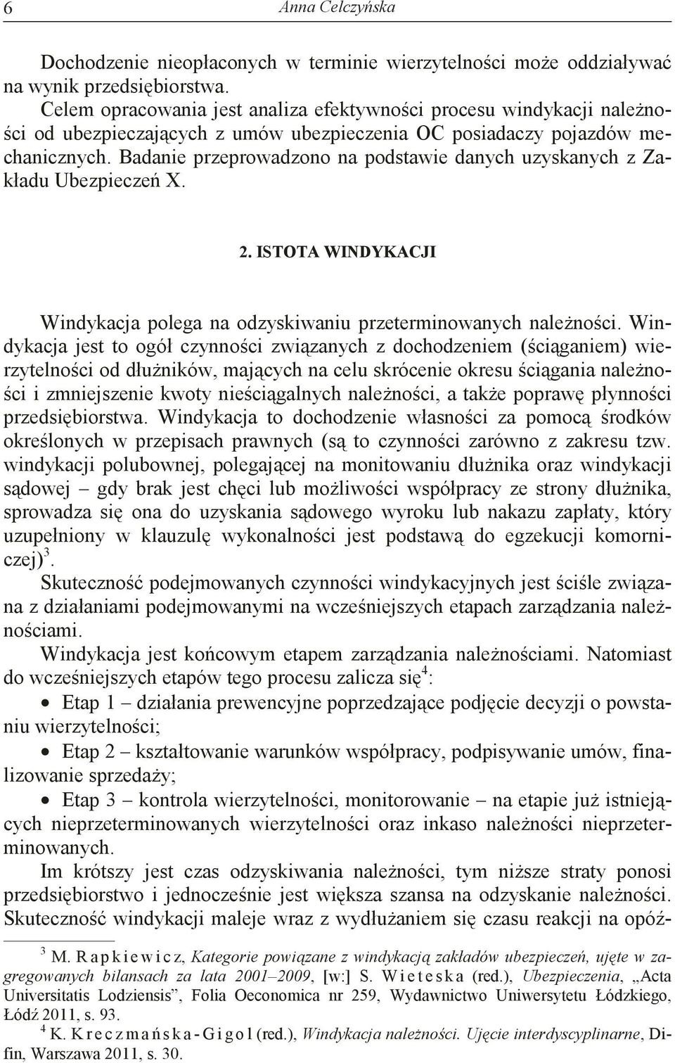 Badanie przeprowadzono na podstawie danych uzyskanych z Zakładu Ubezpiecze X. 2. ISTOTA WINDYKACJI Windykacja polega na odzyskiwaniu przeterminowanych nalenoci.