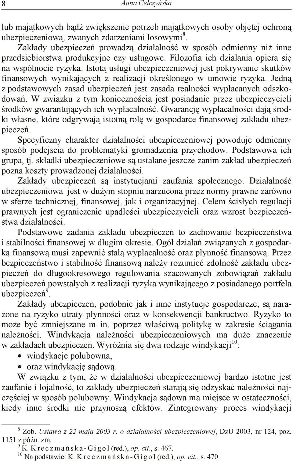 Istot usługi ubezpieczeniowej jest pokrywanie skutków finansowych wynikajcych z realizacji okrelonego w umowie ryzyka. Jedn z podstawowych zasad ubezpiecze jest zasada realnoci wypłacanych odszkodowa.