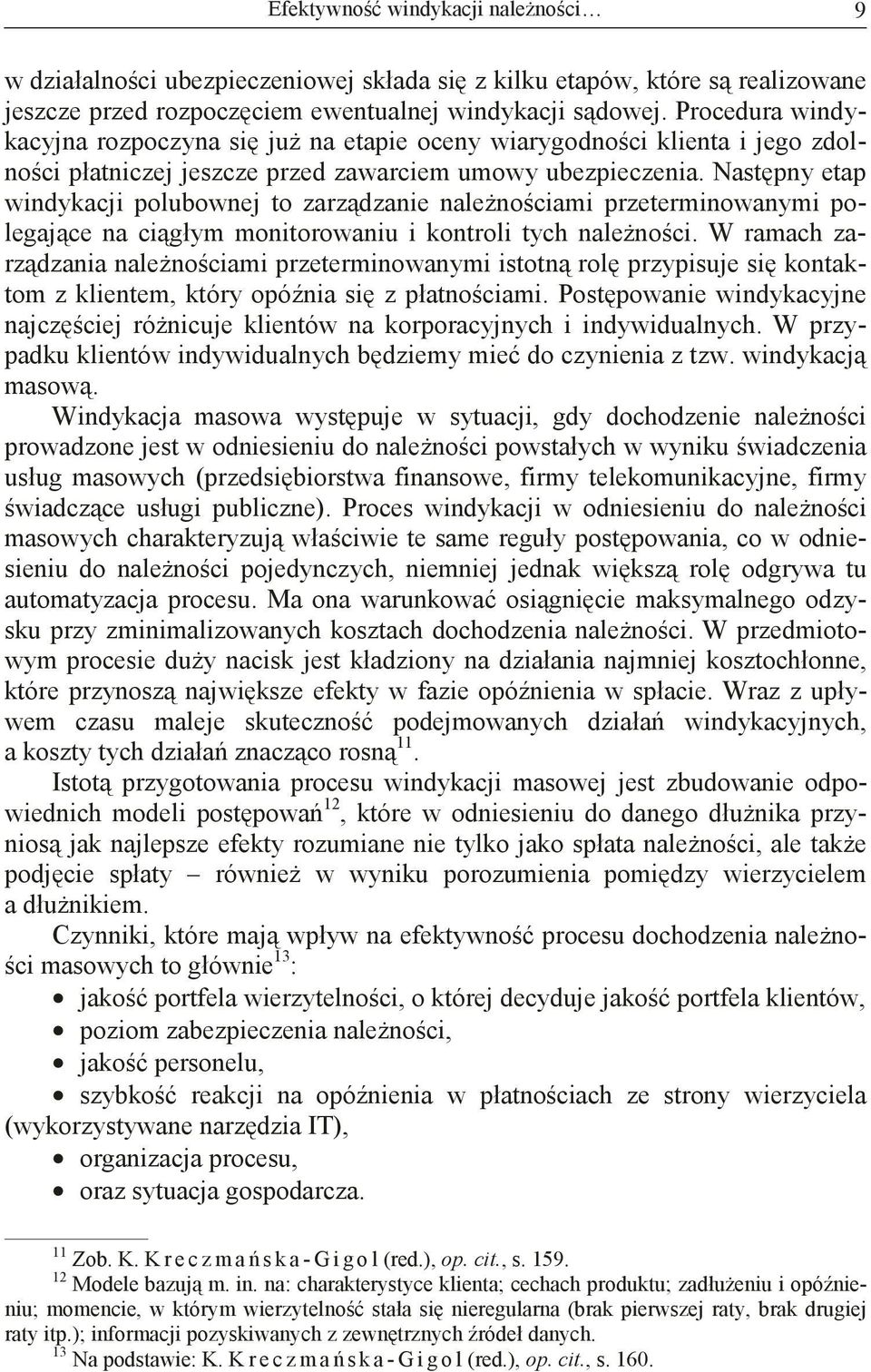 Nastpny etap windykacji polubownej to zarzdzanie nalenociami przeterminowanymi polegajce na cigłym monitorowaniu i kontroli tych nalenoci.