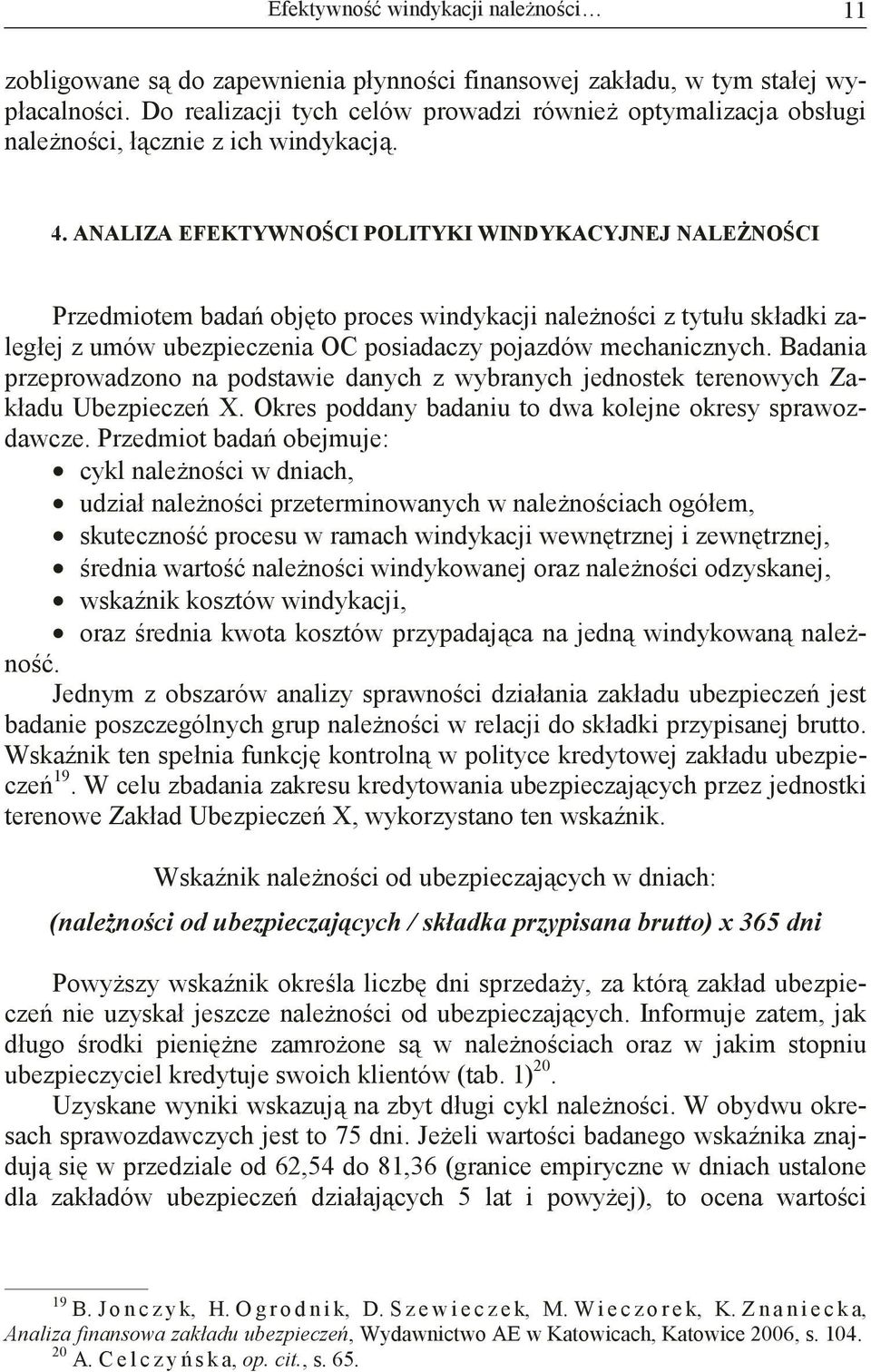 ANALIZA EFEKTYWNOCI POLITYKI WINDYKACYJNEJ NALENOCI Przedmiotem bada objto proces windykacji nalenoci z tytułu składki zaległej z umów ubezpieczenia OC posiadaczy pojazdów mechanicznych.