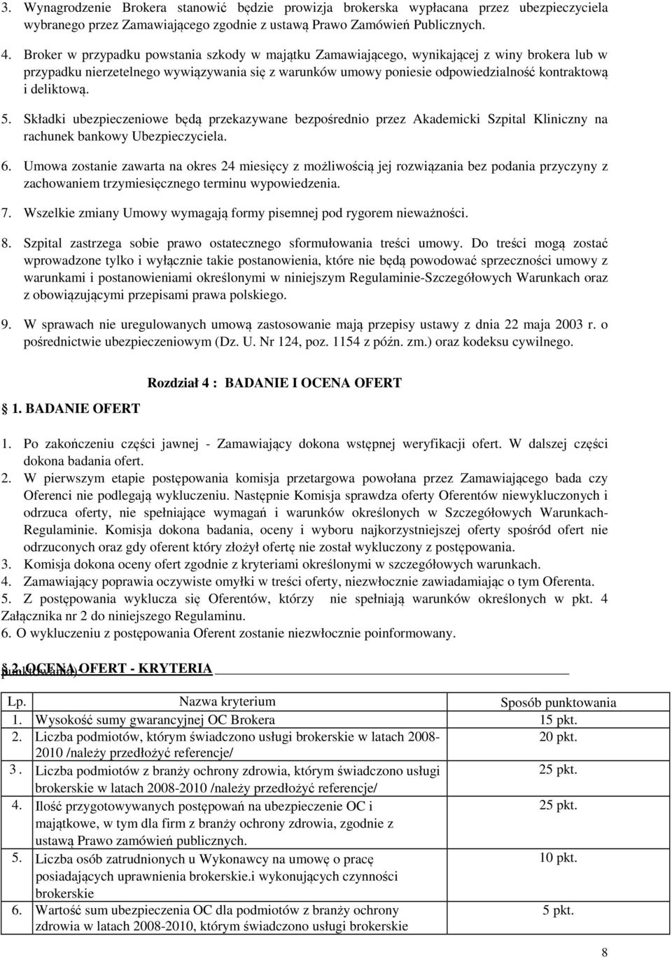 deliktową. 5. Składki ubezpieczeniowe będą przekazywane bezpośrednio przez Akademicki Szpital Kliniczny na rachunek bankowy Ubezpieczyciela. 6.