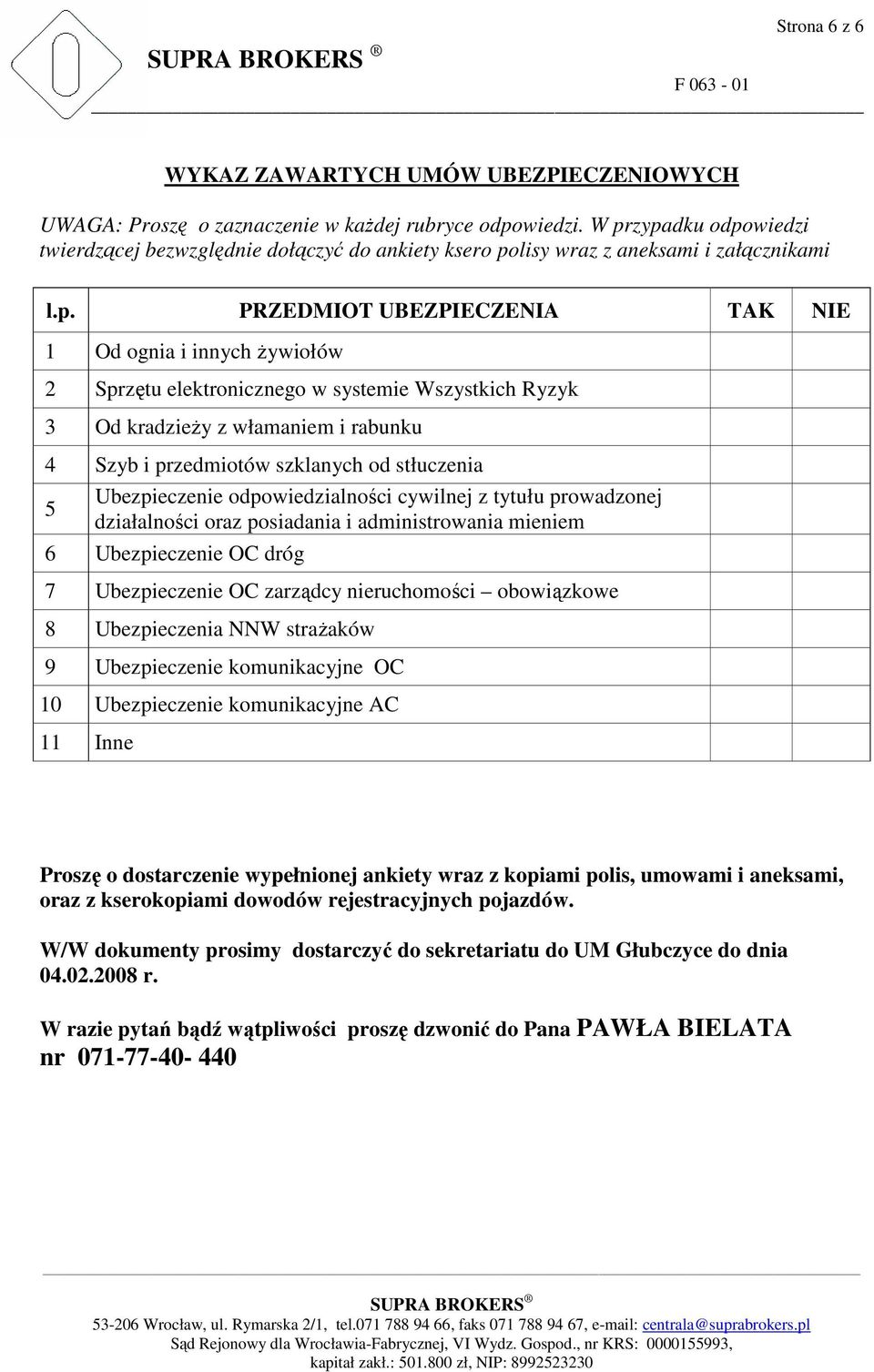 elektronicznego w systemie Wszystkich Ryzyk 3 Od kradzieŝy z włamaniem i rabunku 4 Szyb i przedmiotów szklanych od stłuczenia 5 Ubezpieczenie odpowiedzialności cywilnej z tytułu prowadzonej