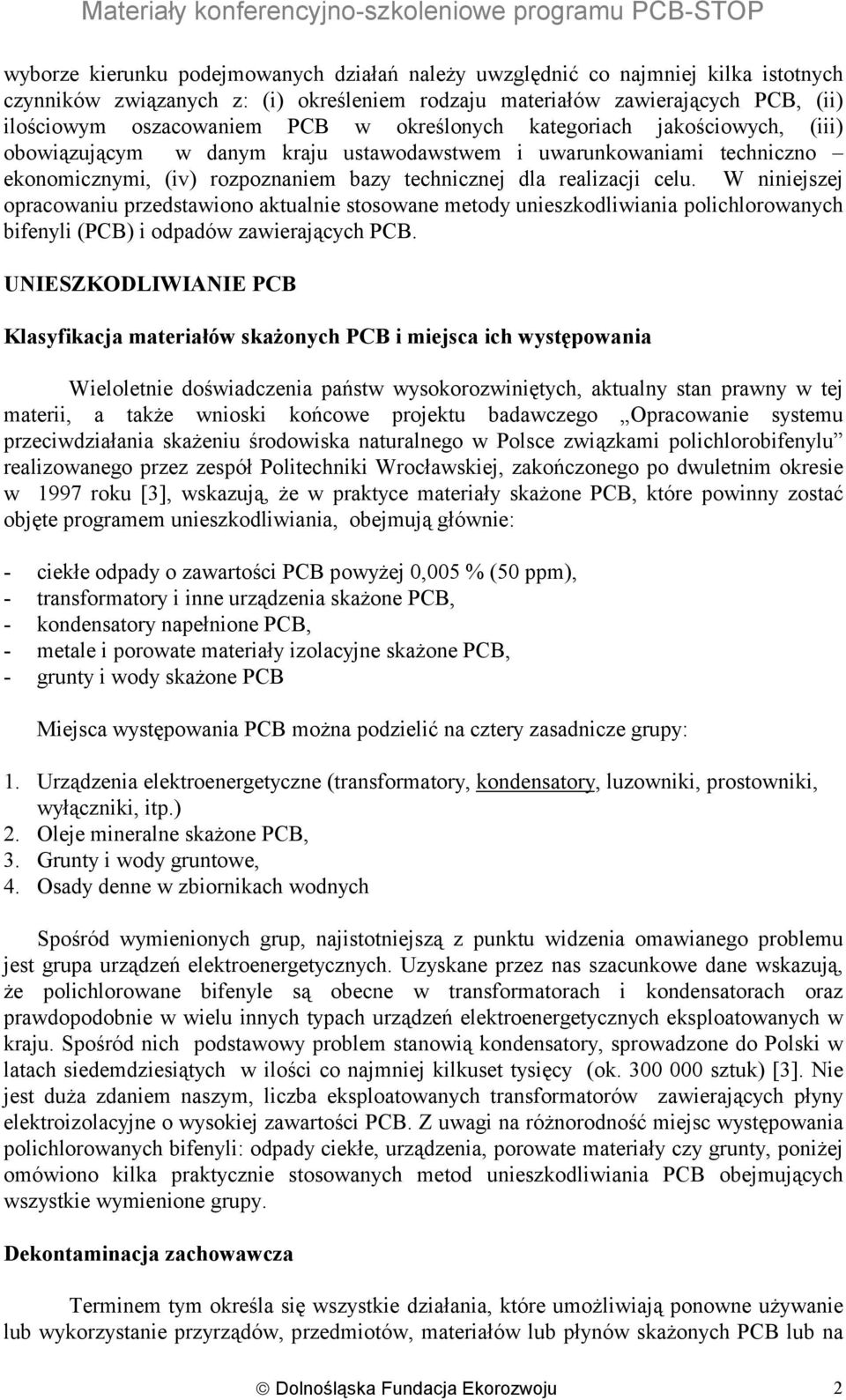 W niniejszej opracowaniu przedstawiono aktualnie stosowane metody unieszkodliwiania polichlorowanych bifenyli (PCB) i odpadów zawierających PCB.